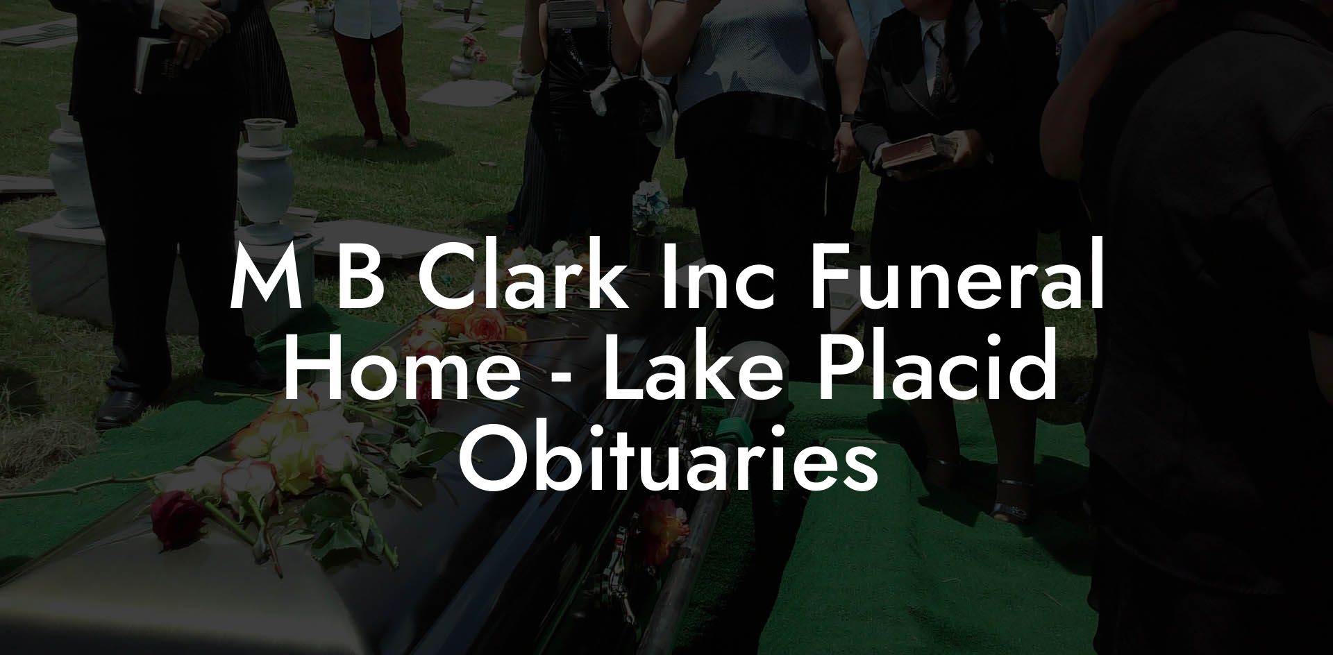 M B Clark Inc Funeral Home - Lake Placid Obituaries