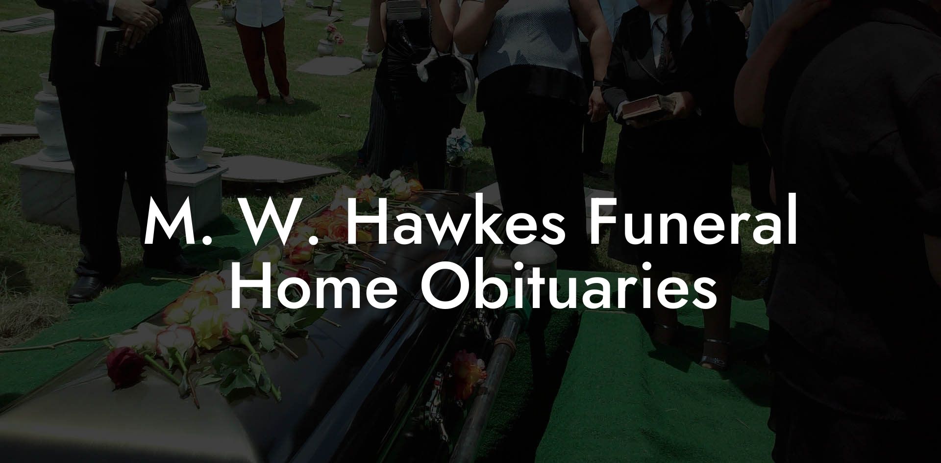 M. W. Hawkes Funeral Home Obituaries