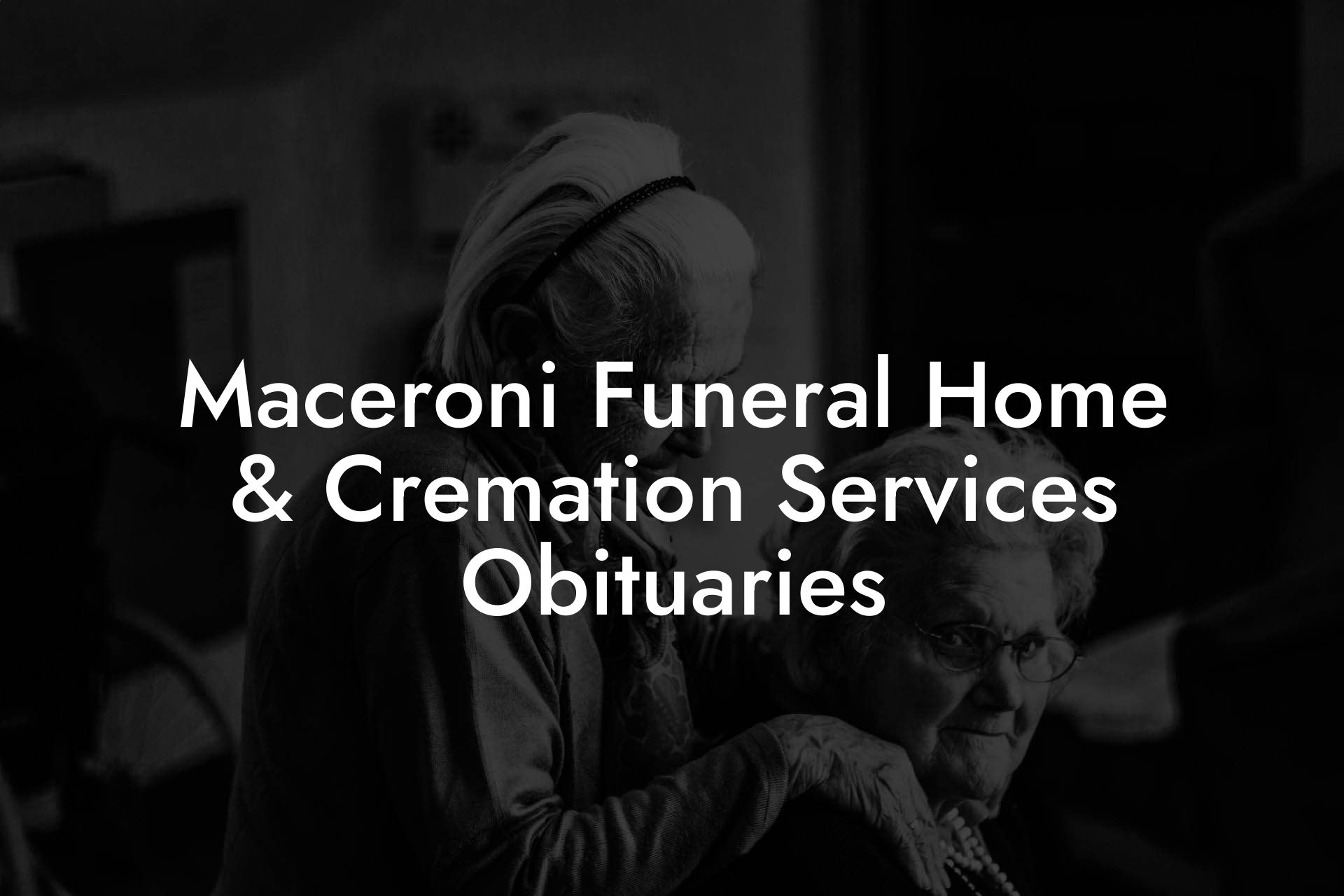 Maceroni Funeral Home & Cremation Services Obituaries