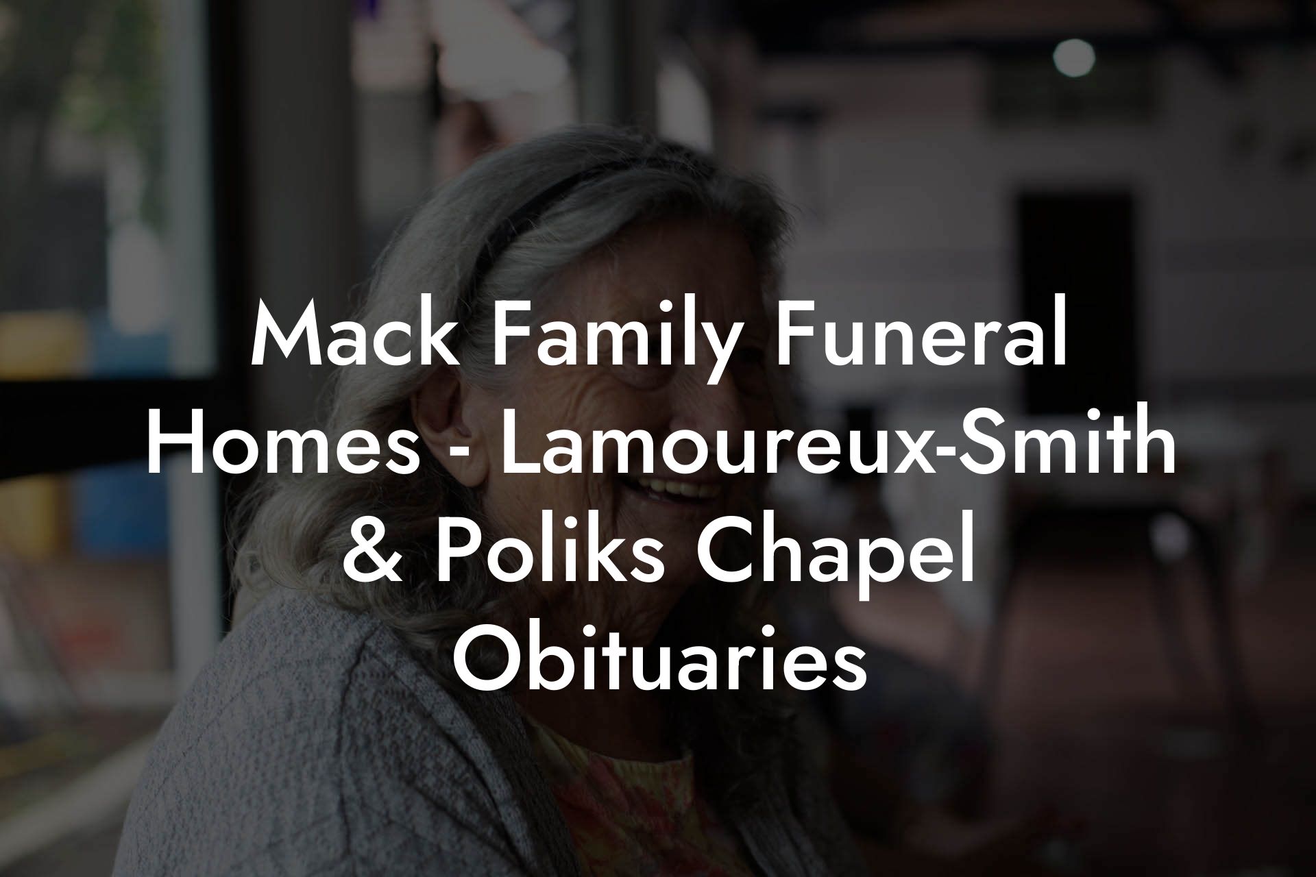 Mack Family Funeral Homes - Lamoureux-Smith & Poliks Chapel Obituaries