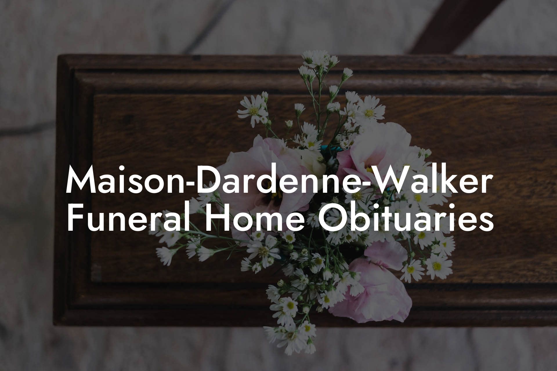 Maison-Dardenne-Walker Funeral Home Obituaries