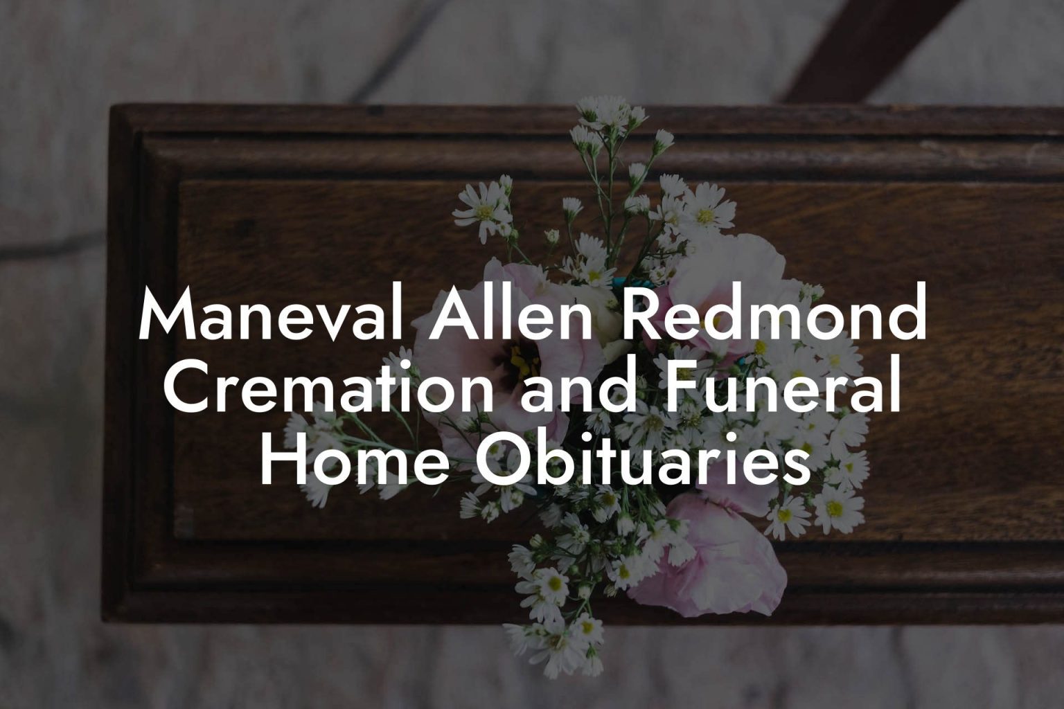 Maneval Allen Redmond Cremation And Funeral Home Obituaries - Eulogy 