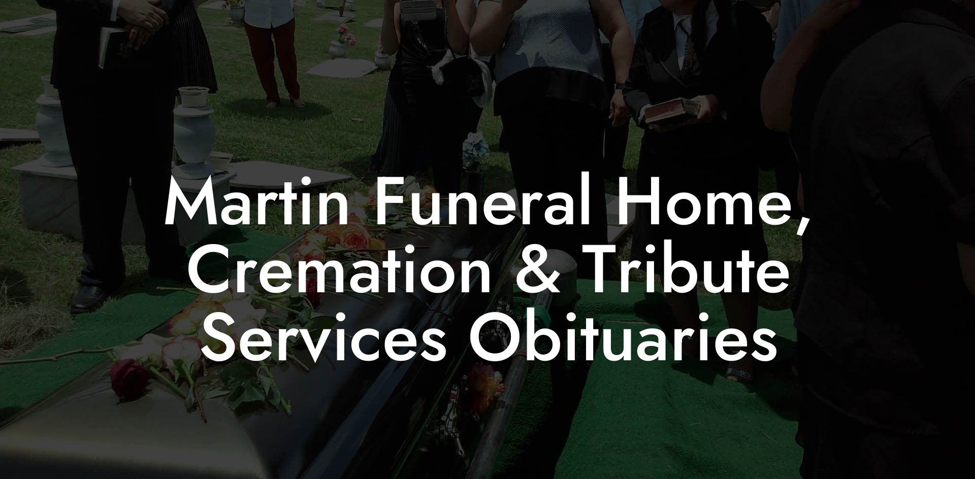 Martin Funeral Home, Cremation & Tribute Services Obituaries