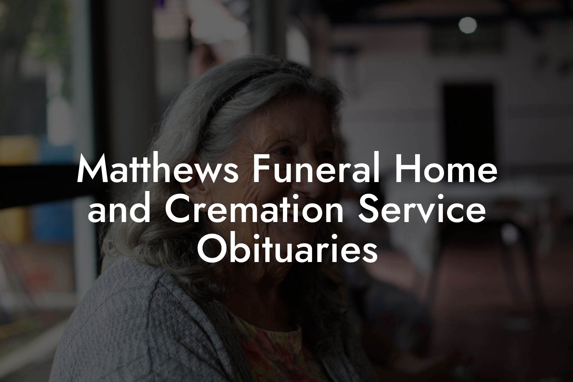 Matthews Funeral Home and Cremation Service Obituaries