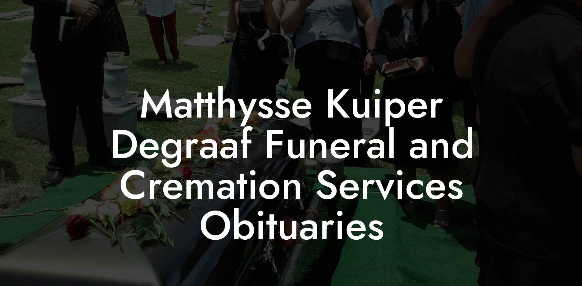 Matthysse Kuiper Degraaf Funeral and Cremation Services Obituaries