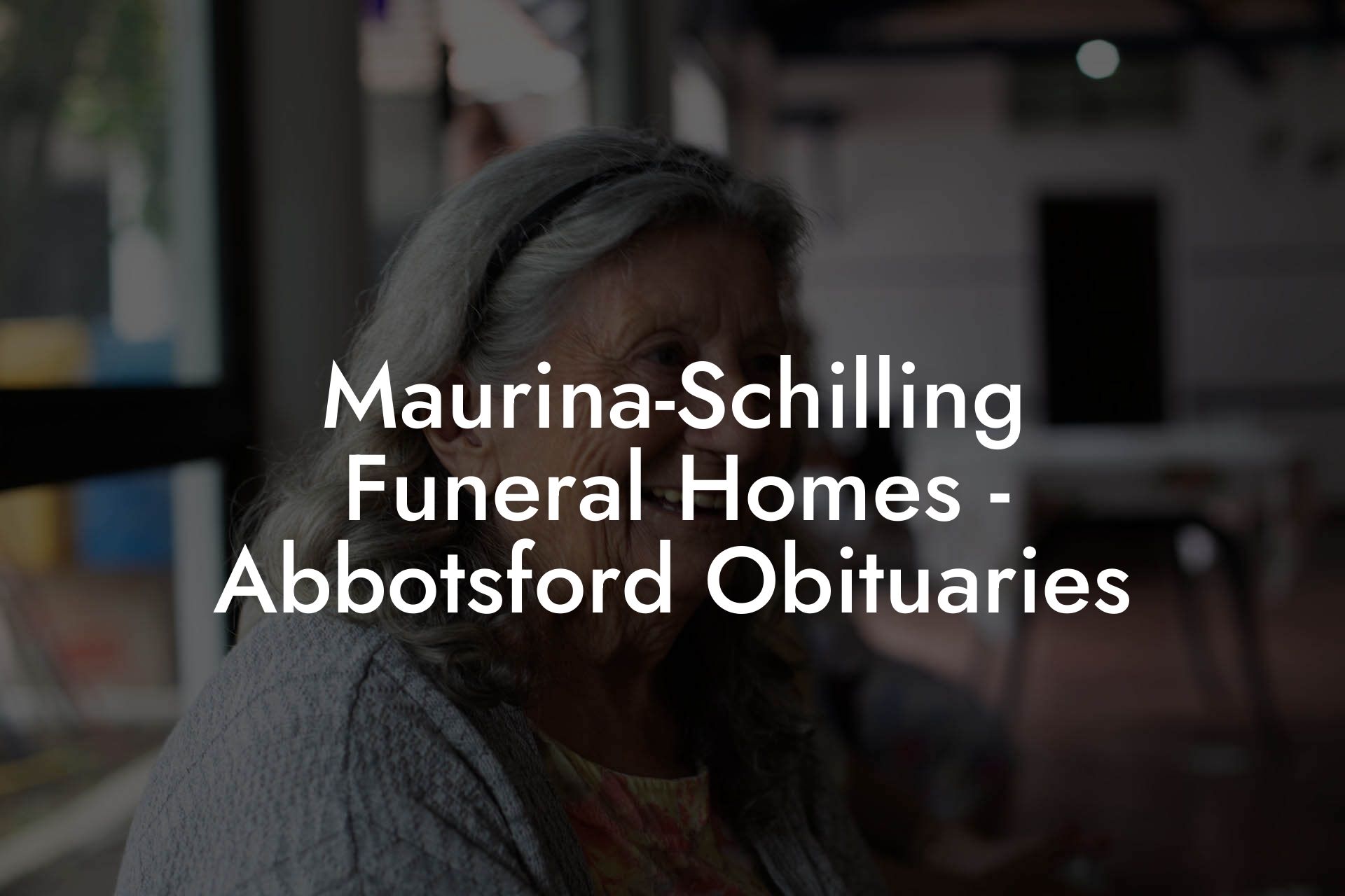 Maurina-Schilling Funeral Homes - Abbotsford Obituaries
