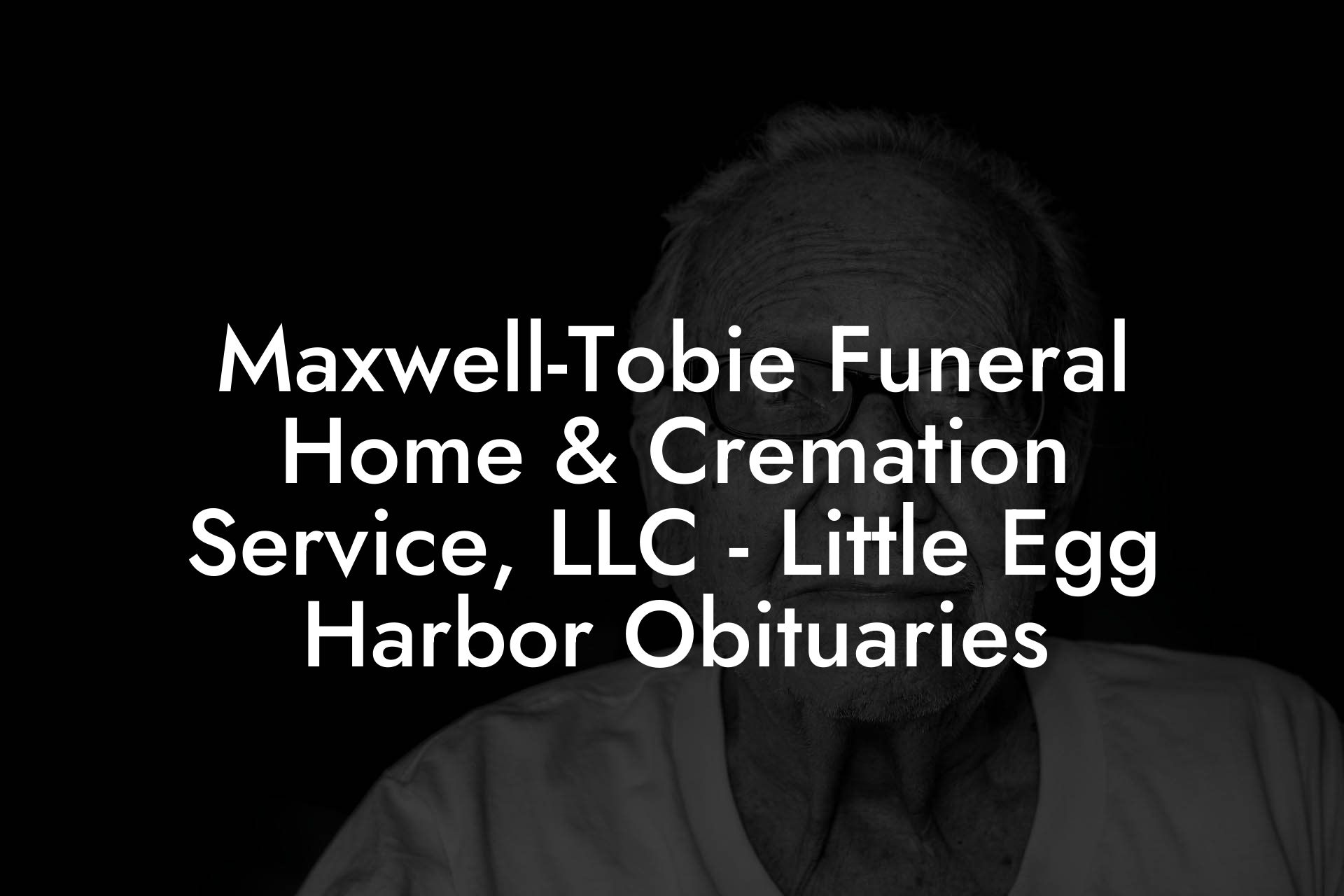 Maxwell-Tobie Funeral Home & Cremation Service, LLC - Little Egg Harbor Obituaries