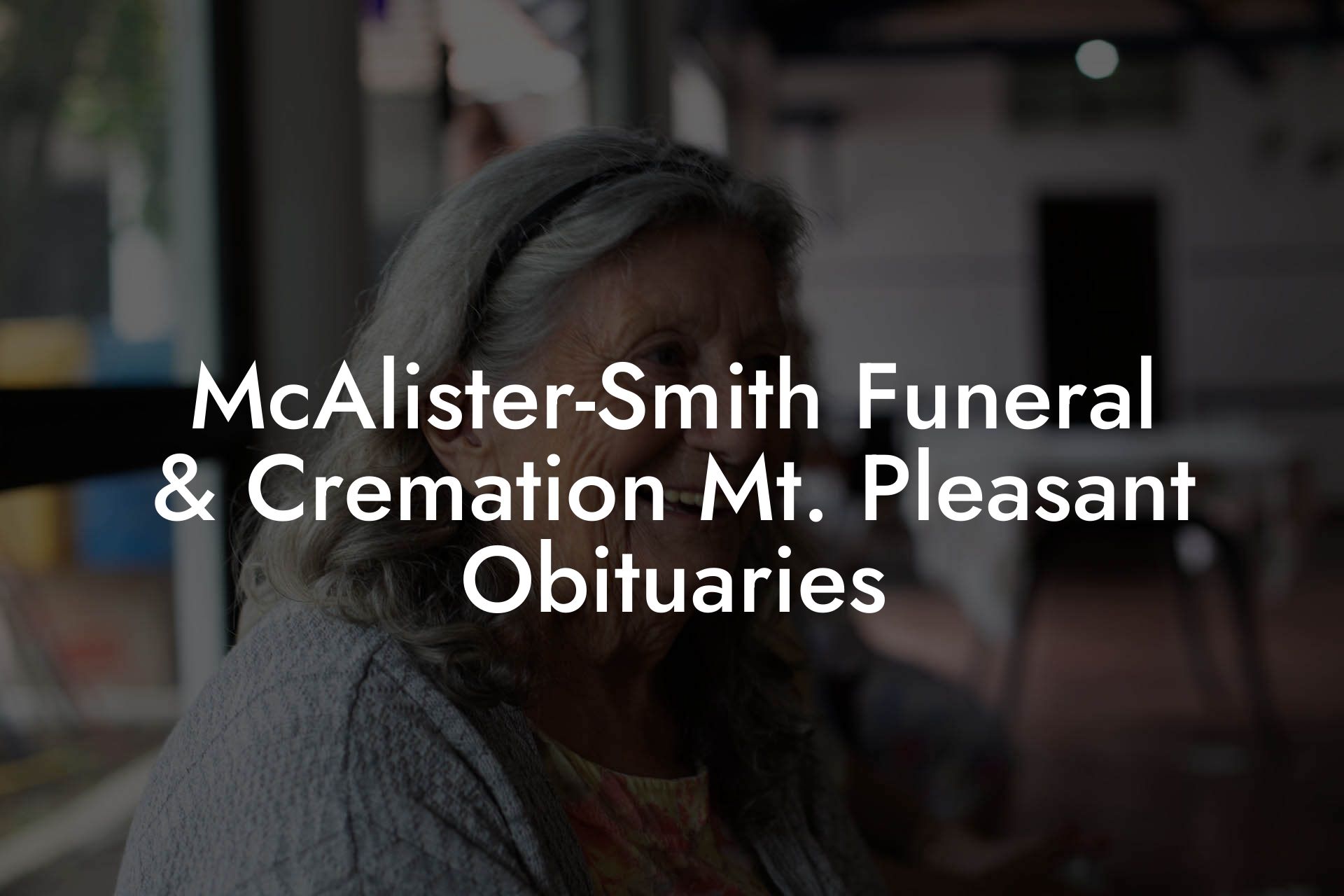 McAlister-Smith Funeral & Cremation Mt. Pleasant Obituaries