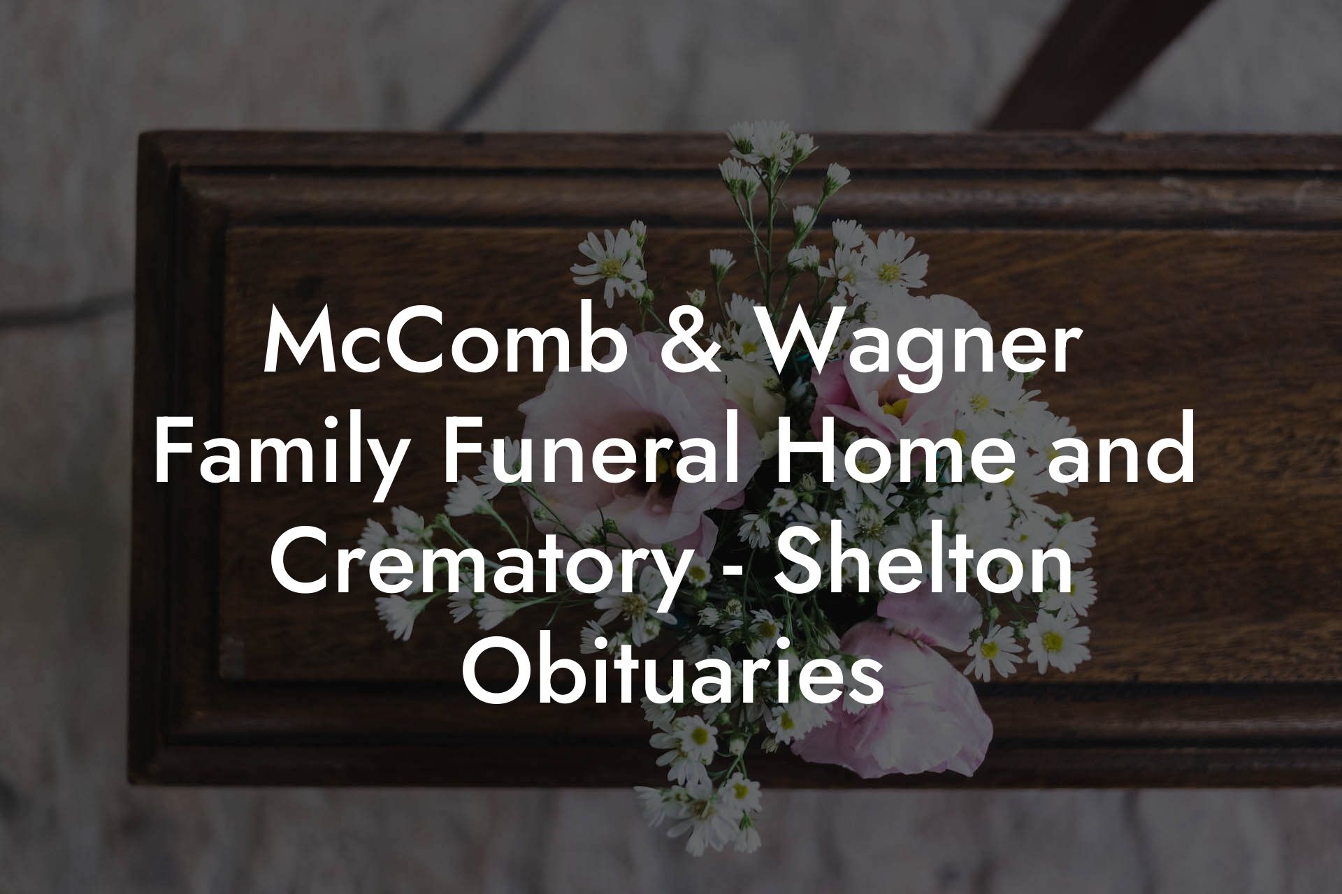 McComb & Wagner Family Funeral Home and Crematory - Shelton Obituaries