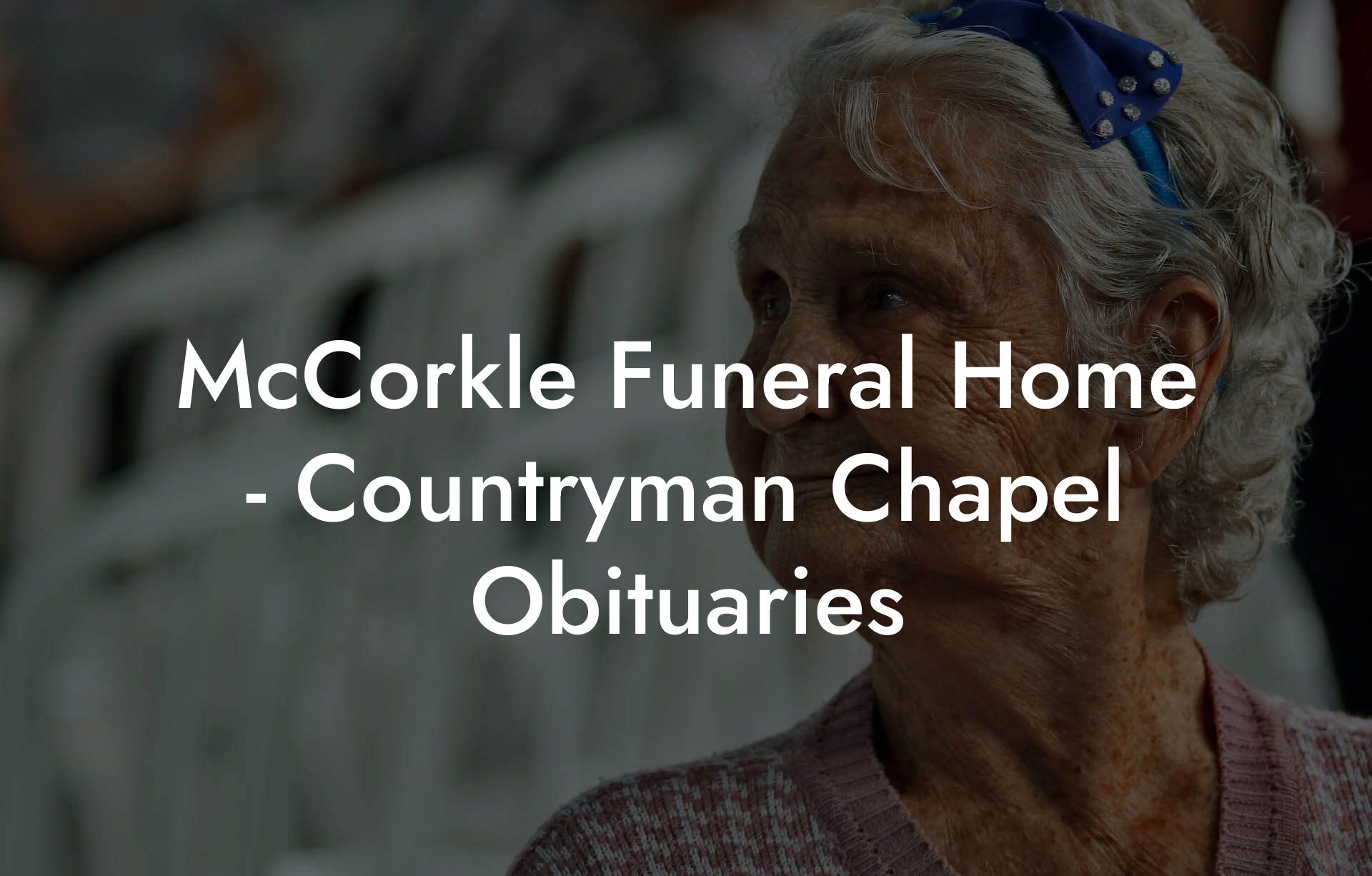 McCorkle Funeral Home - Countryman Chapel Obituaries