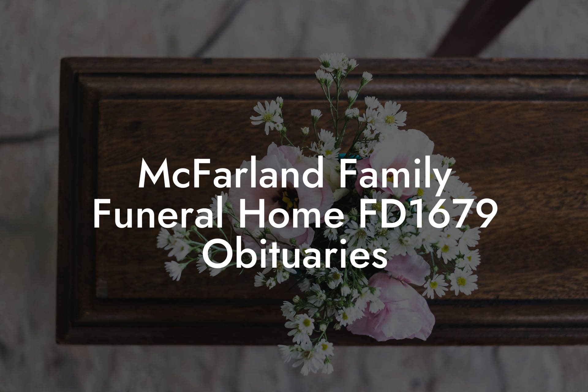 McFarland Family Funeral Home FD1679 Obituaries