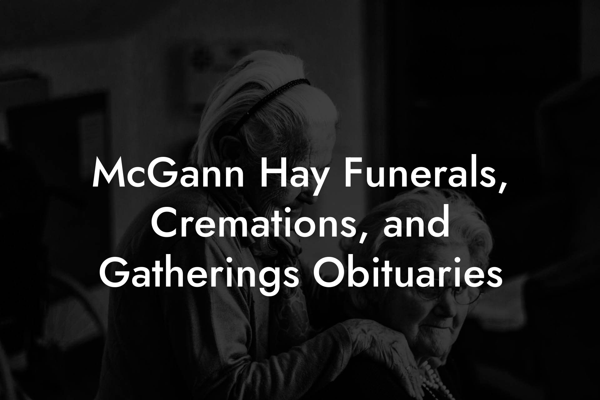 McGann Hay Funerals, Cremations, and Gatherings Obituaries