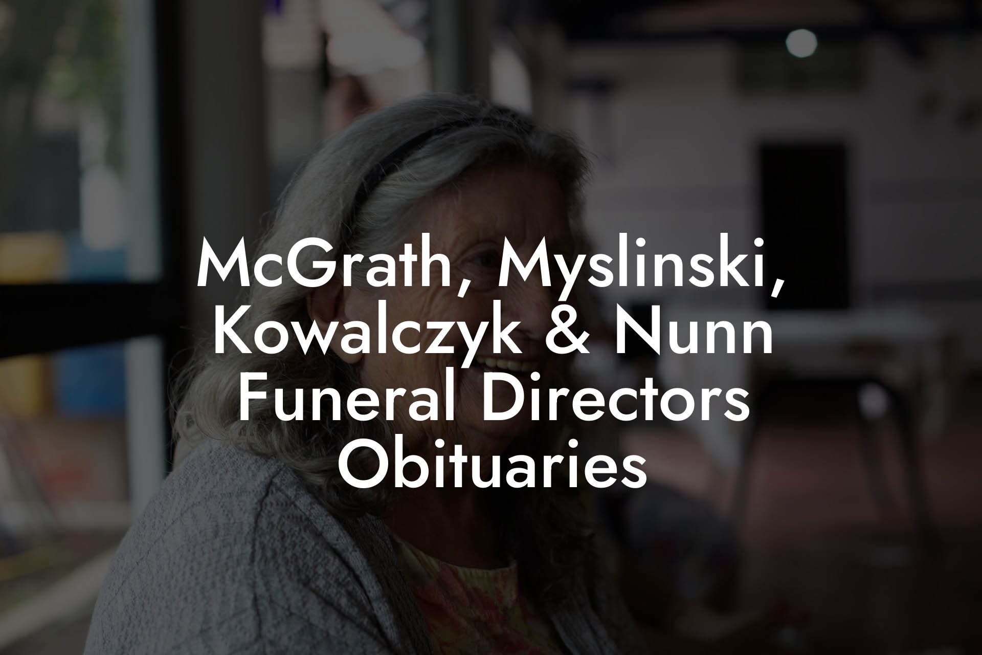 McGrath, Myslinski, Kowalczyk & Nunn Funeral Directors Obituaries