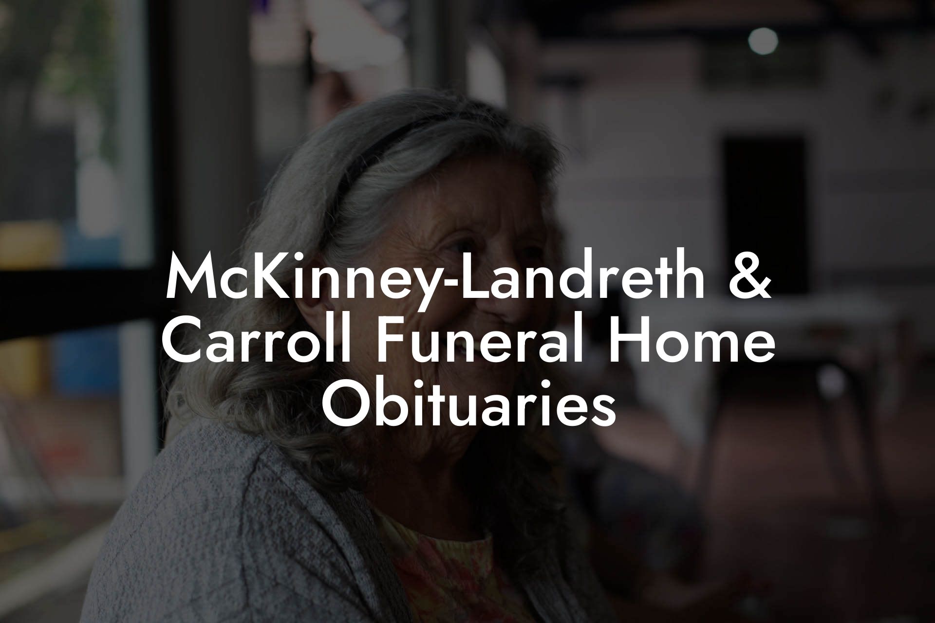 McKinney-Landreth & Carroll Funeral Home Obituaries