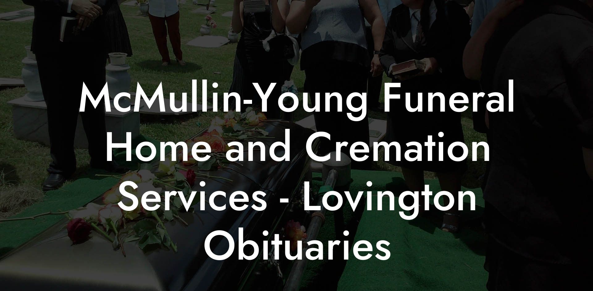 McMullinYoung Funeral Home and Cremation Services Lovington Obituaries Eulogy Assistant