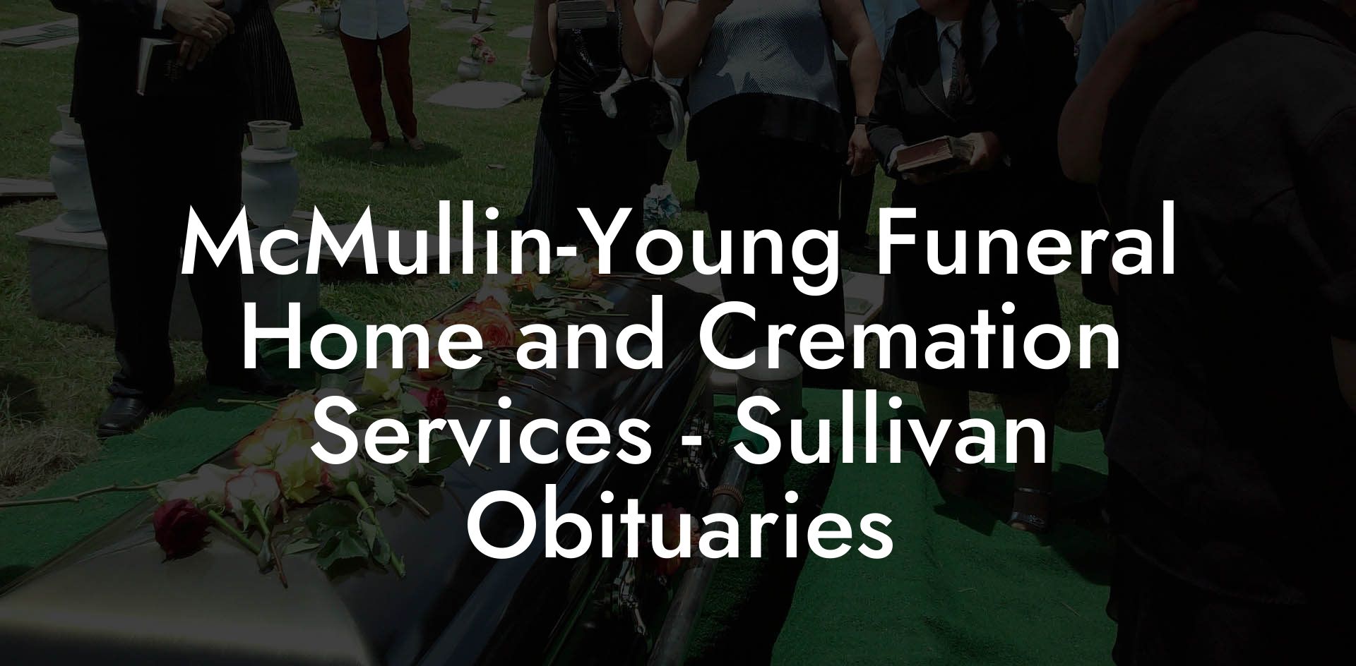 McMullin-Young Funeral Home and Cremation Services - Sullivan Obituaries