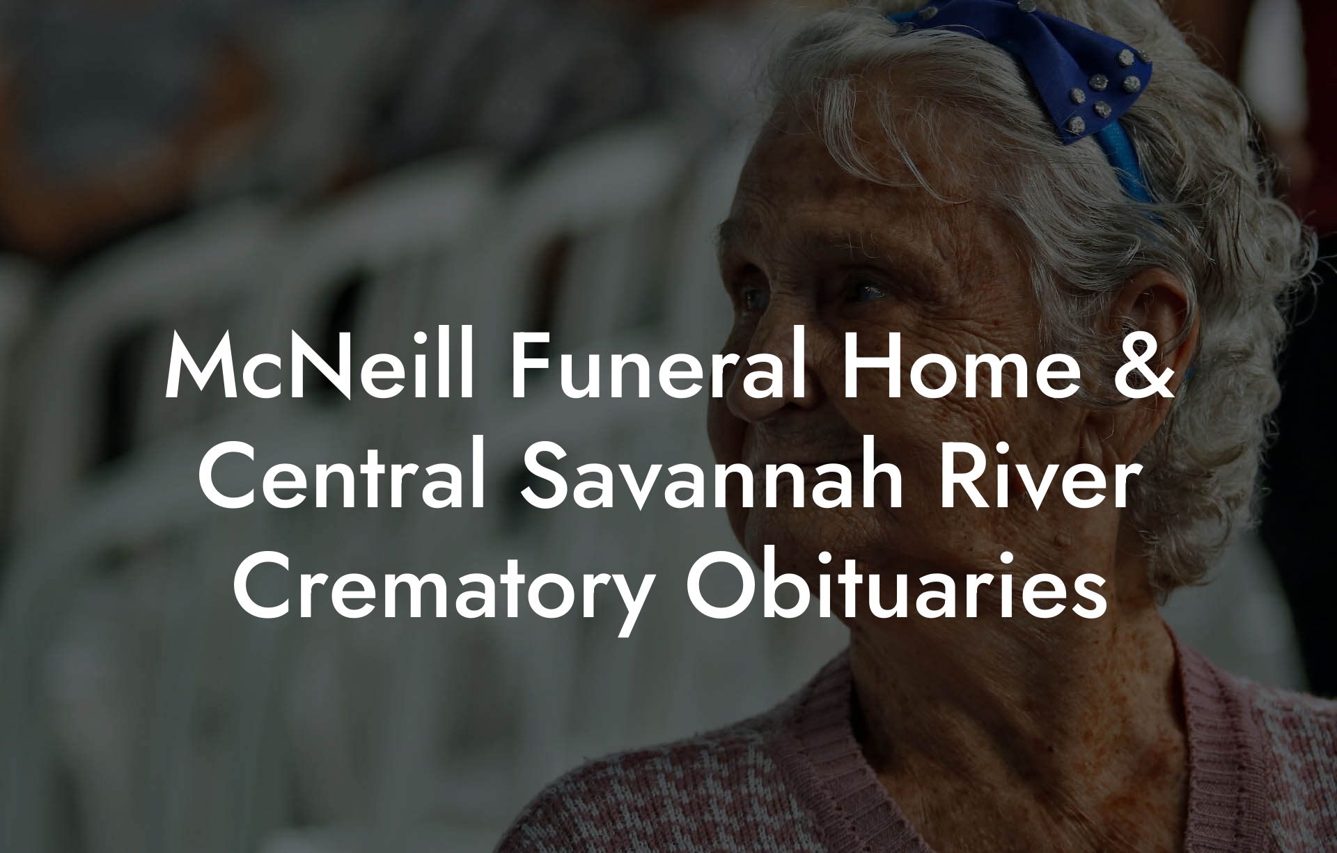 McNeill Funeral Home & Central Savannah River Crematory Obituaries