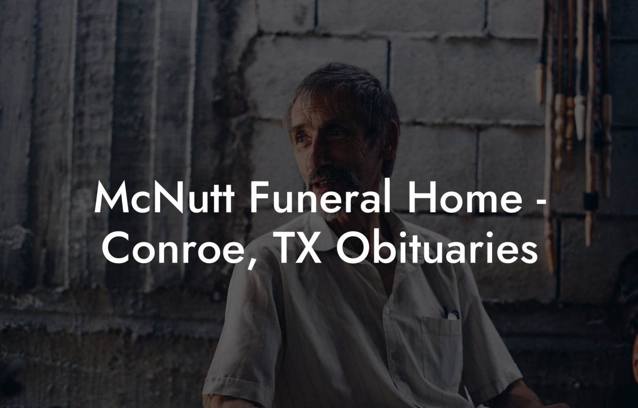 McNutt Funeral Home - Conroe, TX Obituaries