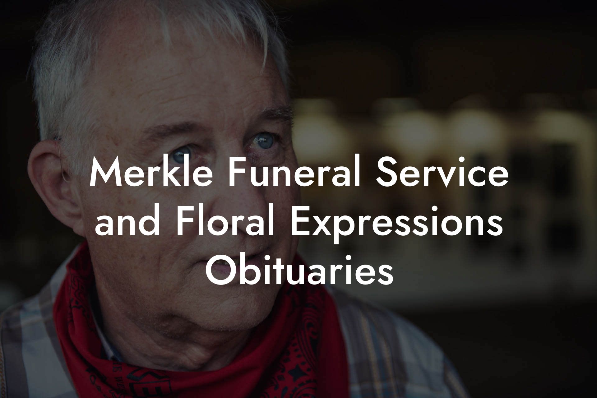 Merkle Funeral Service and Floral Expressions Obituaries