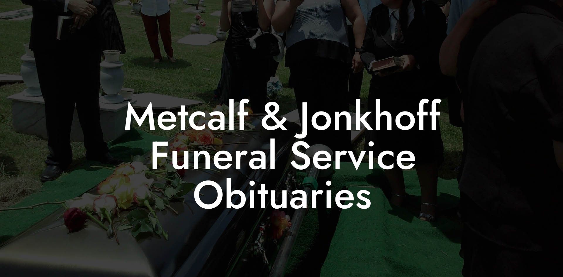 Metcalf & Jonkhoff Funeral Service Obituaries