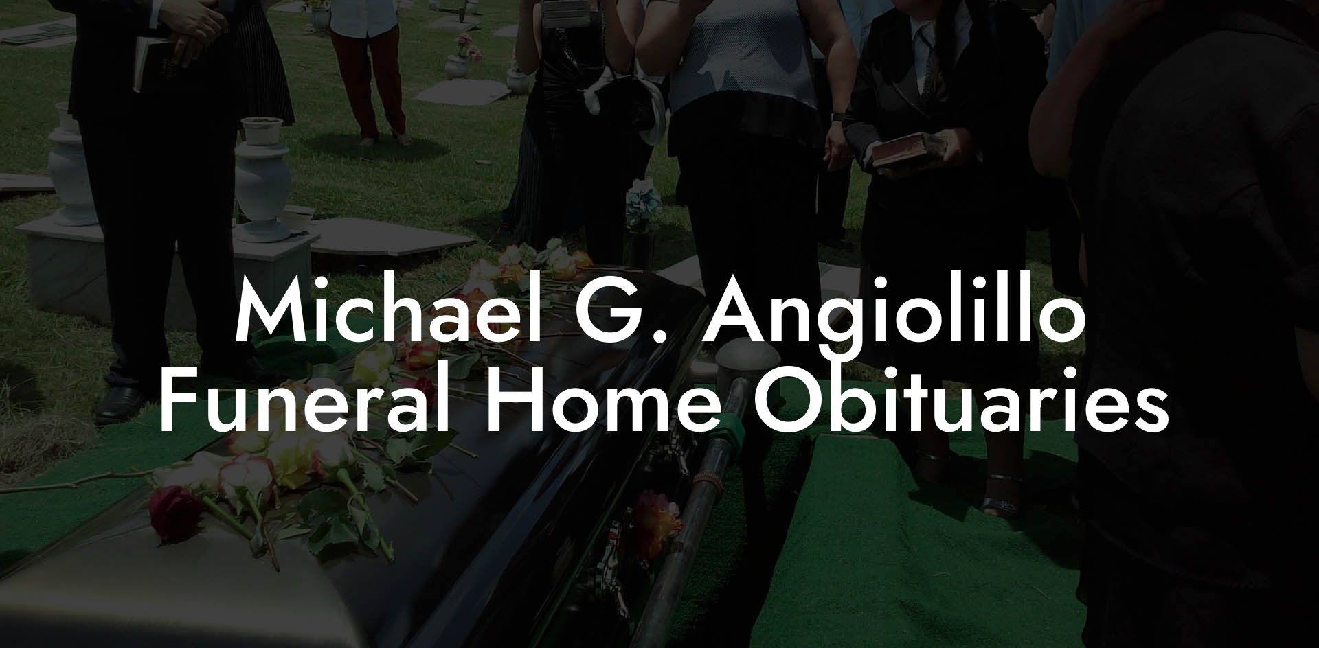 Michael G. Angiolillo Funeral Home Obituaries