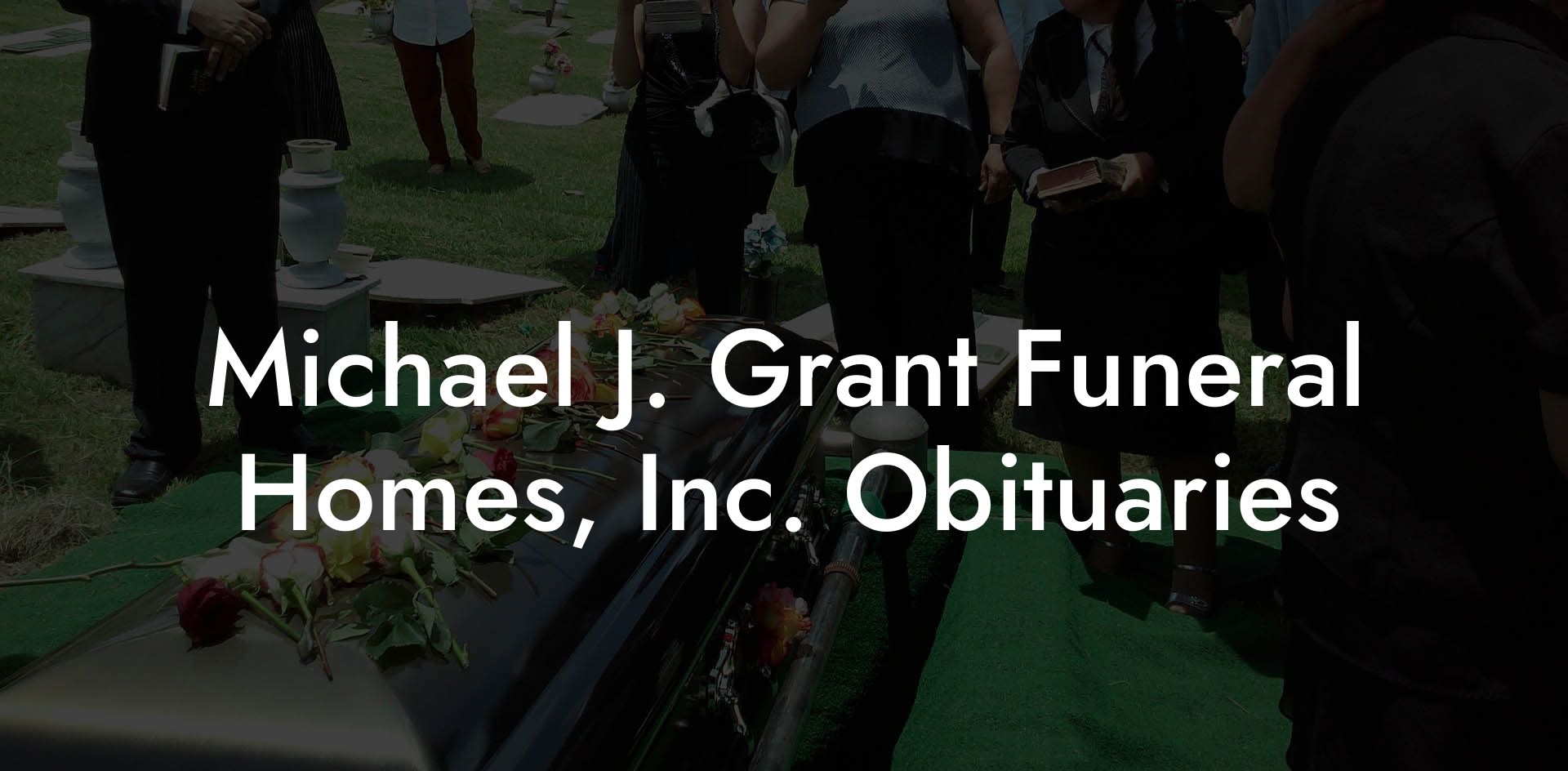 Michael J. Grant Funeral Homes, Inc. Obituaries