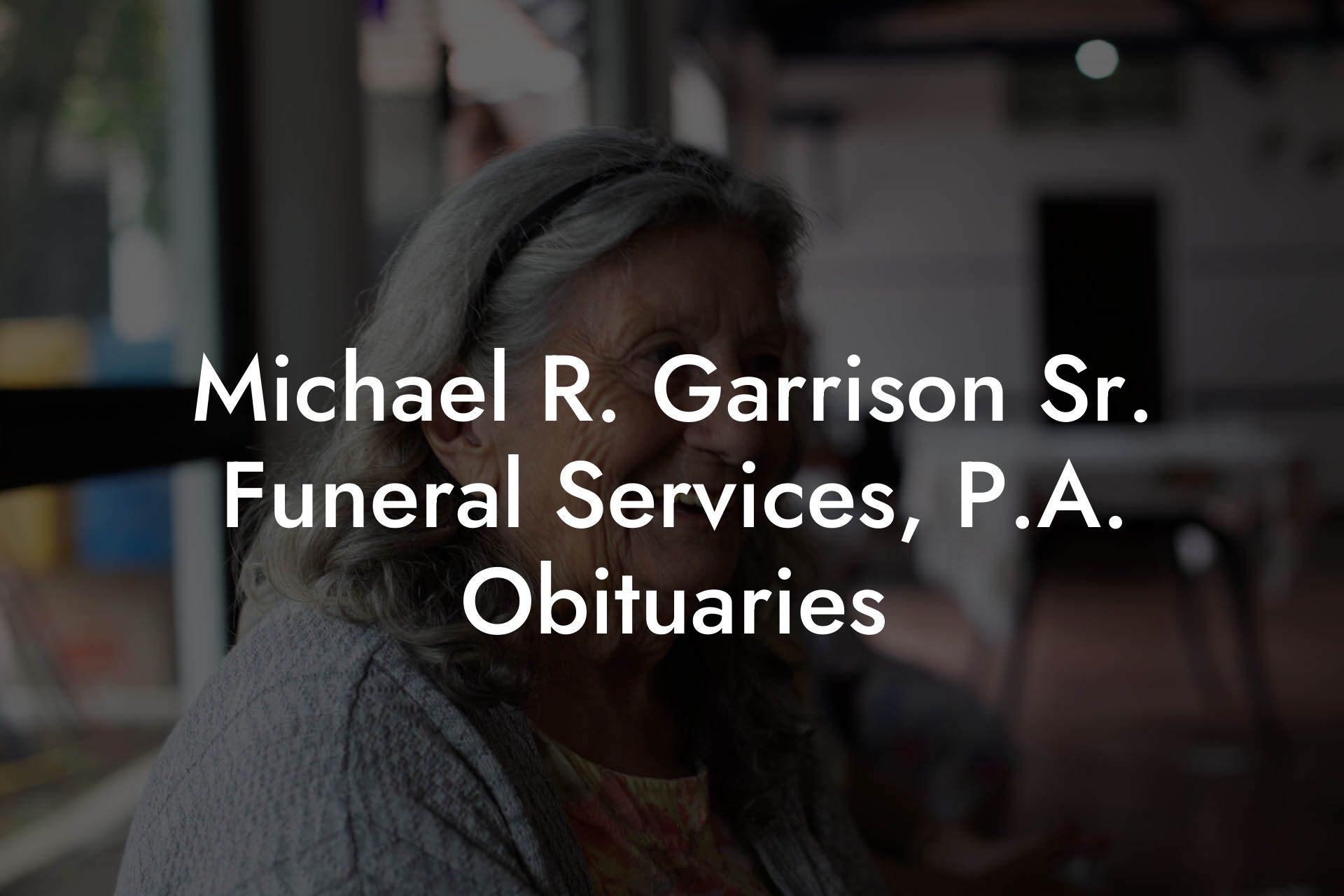 Michael R. Garrison Sr. Funeral Services, P.A. Obituaries