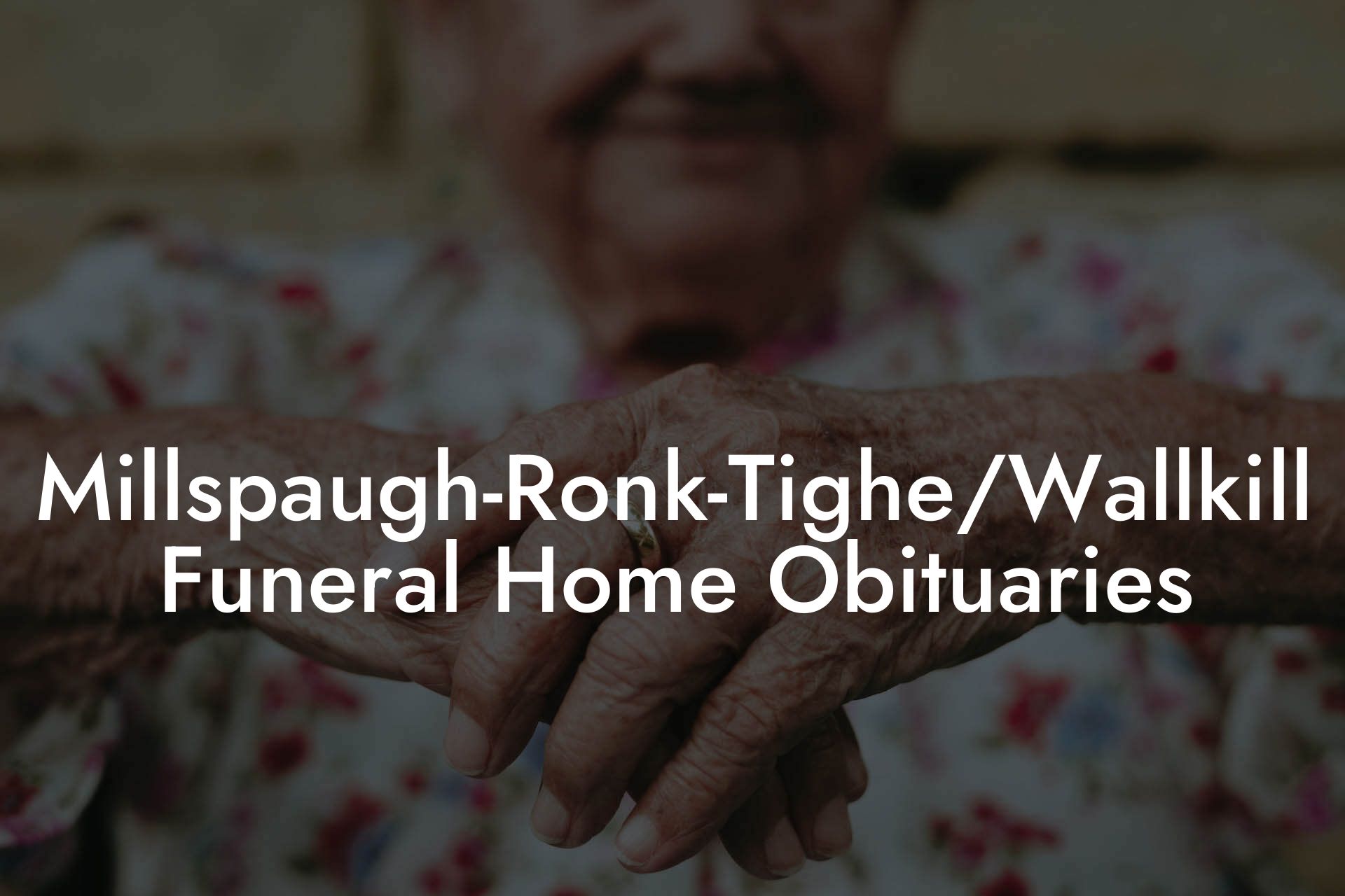 Millspaugh-Ronk-Tighe/Wallkill Funeral Home Obituaries