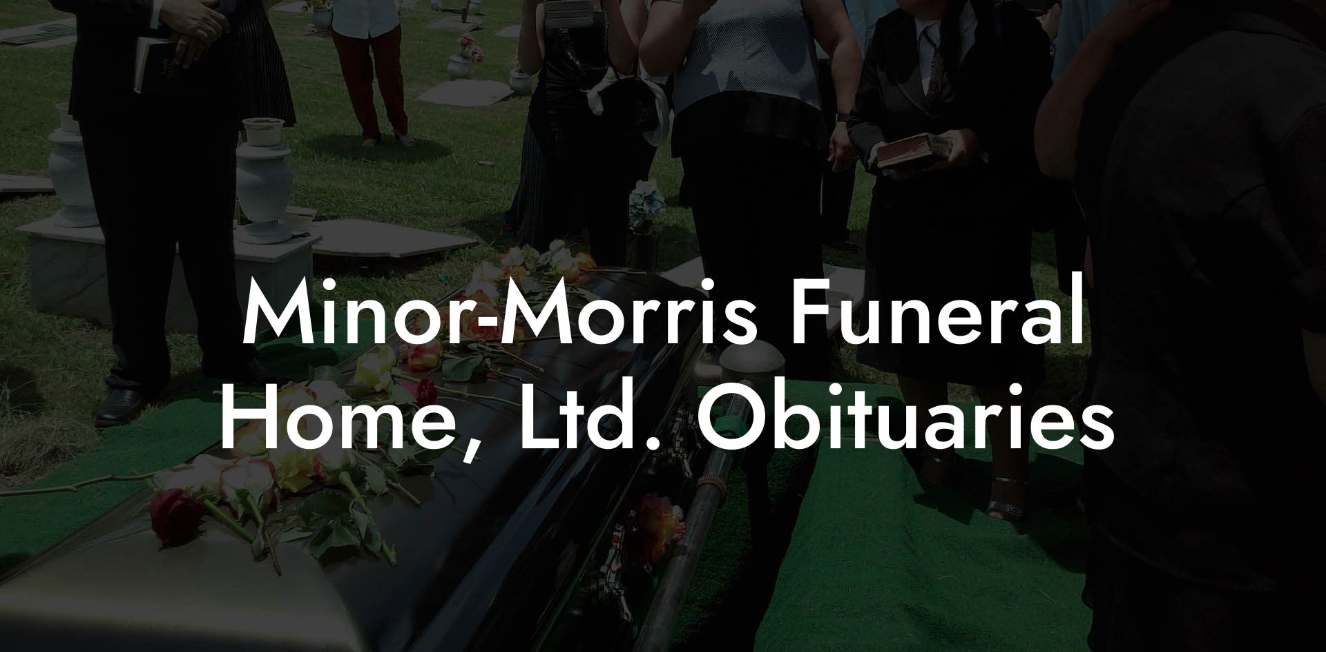 Minor-Morris Funeral Home, Ltd. Obituaries