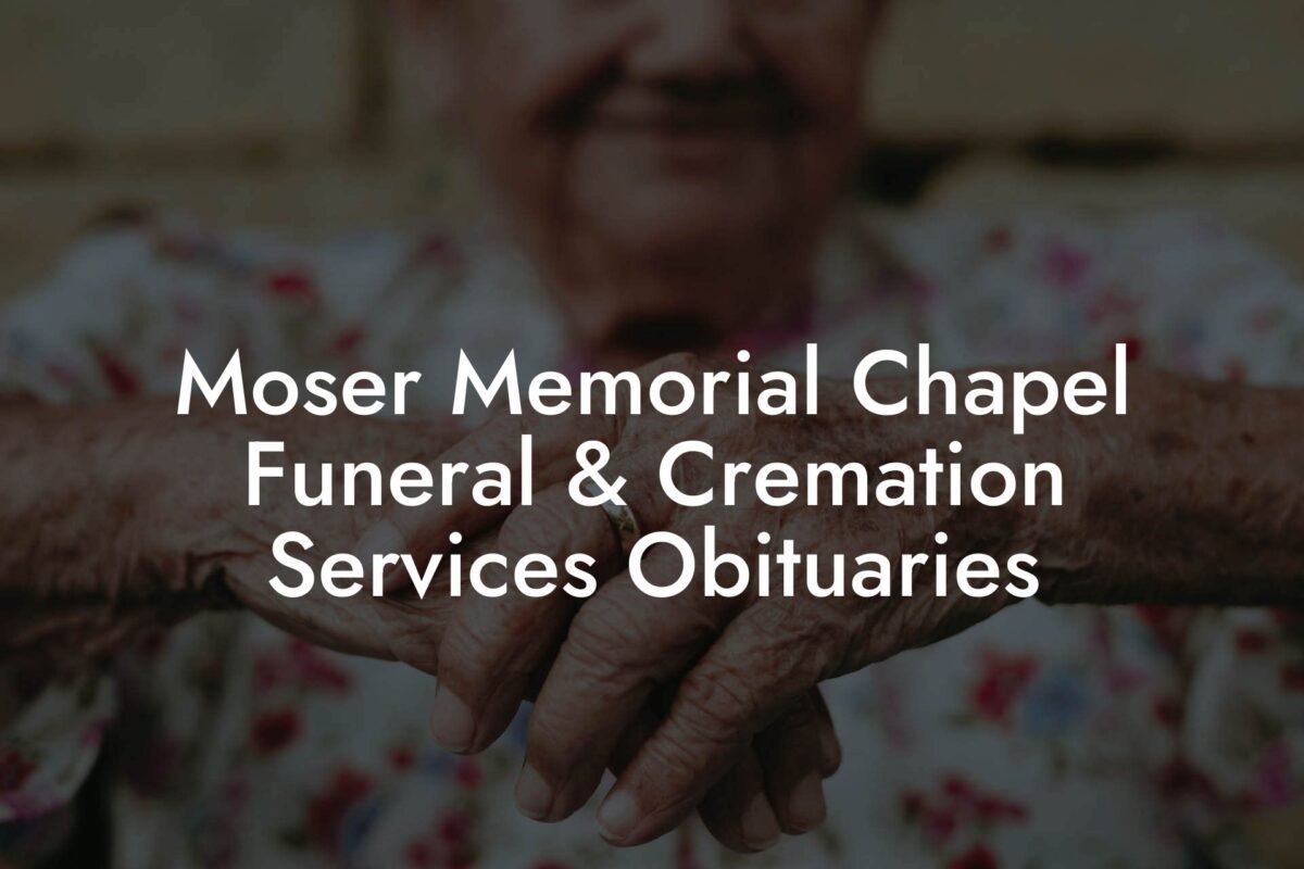 Moser Memorial Chapel Funeral & Cremation Services Obituaries