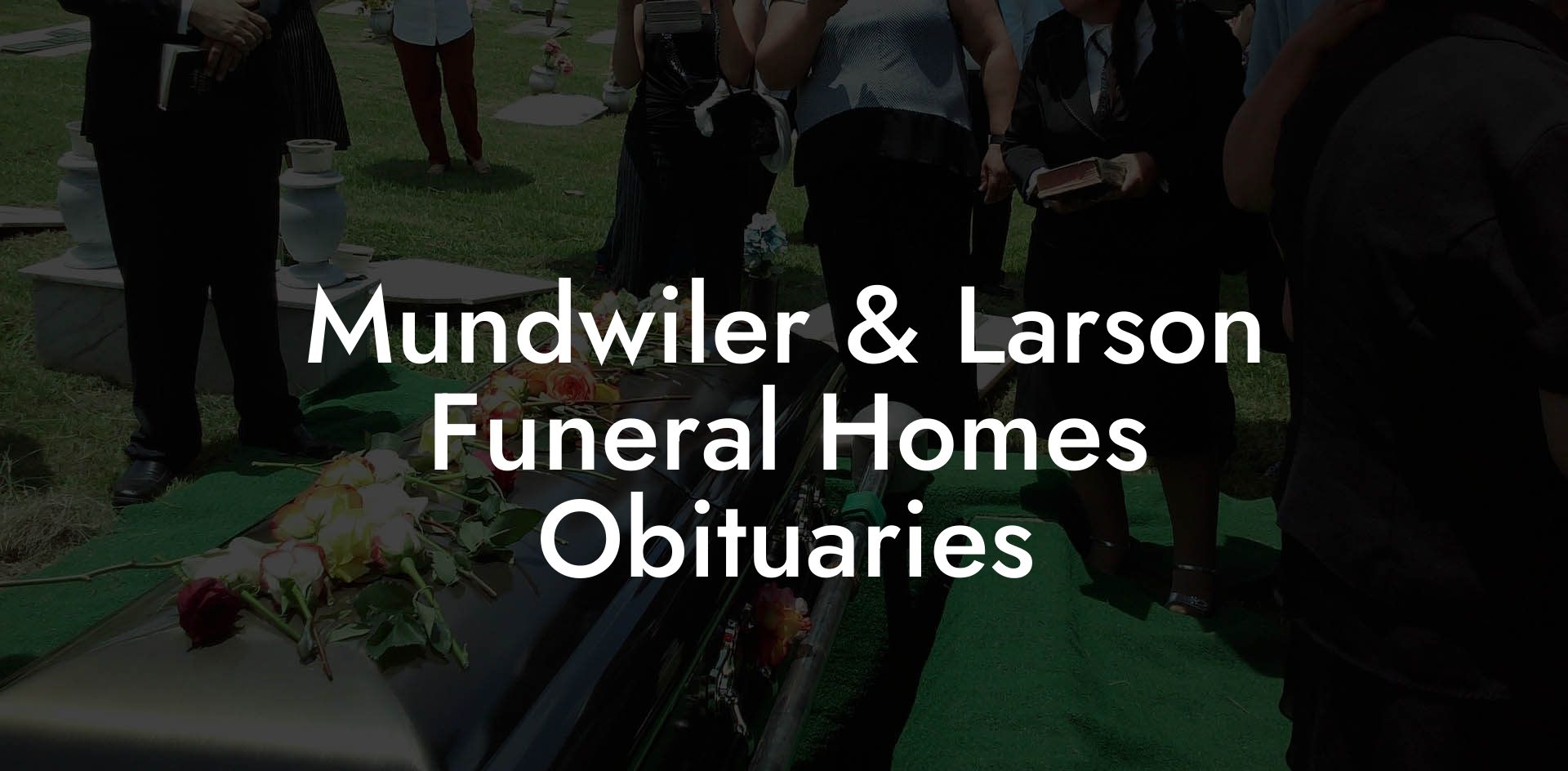 Mundwiler & Larson Funeral Homes Obituaries