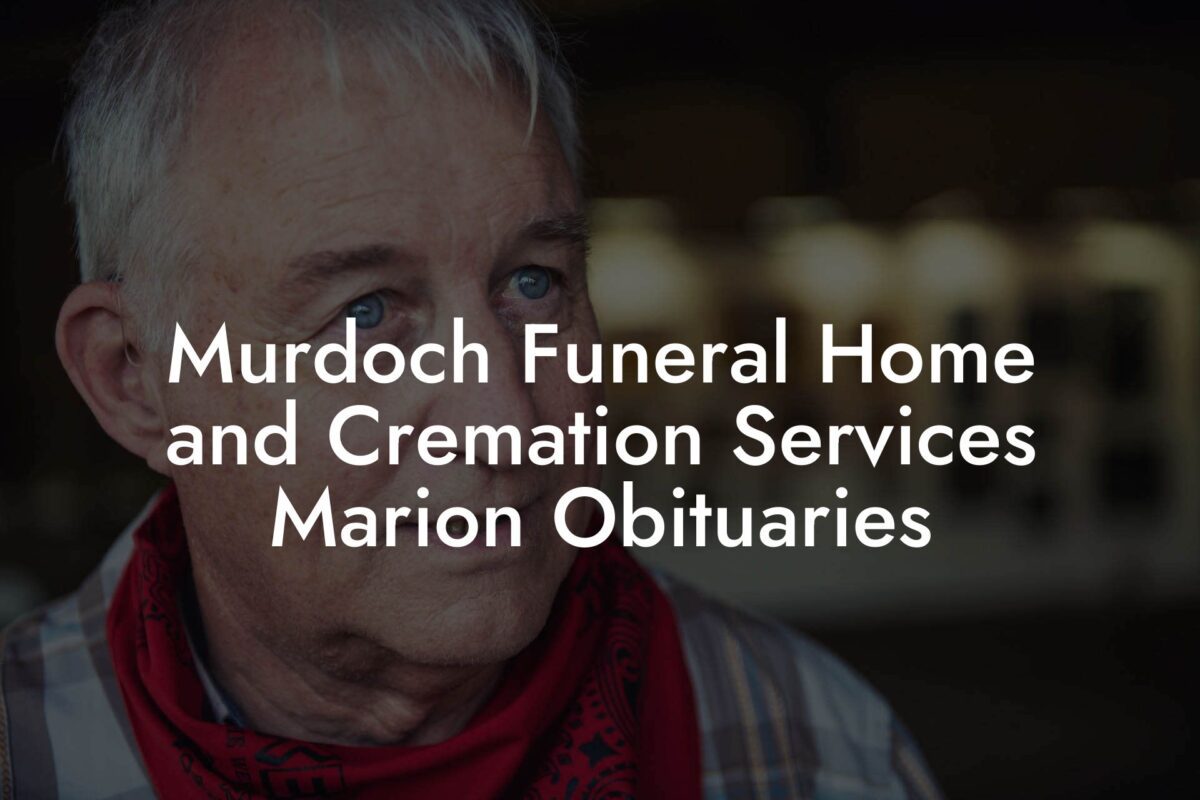 Murdoch Funeral Home and Cremation Services Marion Obituaries