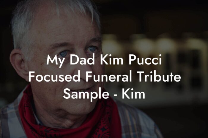 My Dad Kim Pucci Focused Funeral Tribute Sample - Kim - Eulogy Assistant