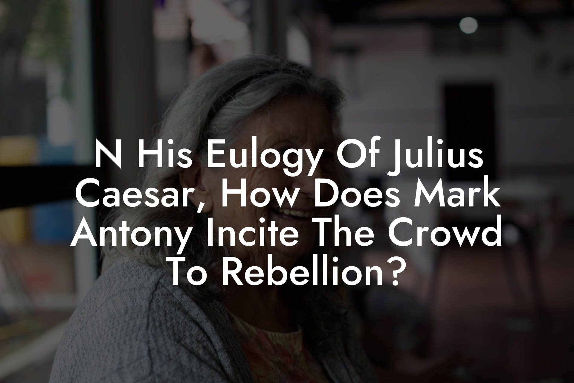 N His Eulogy Of Julius Caesar, How Does Mark Antony Incite The Crowd To Rebellion?