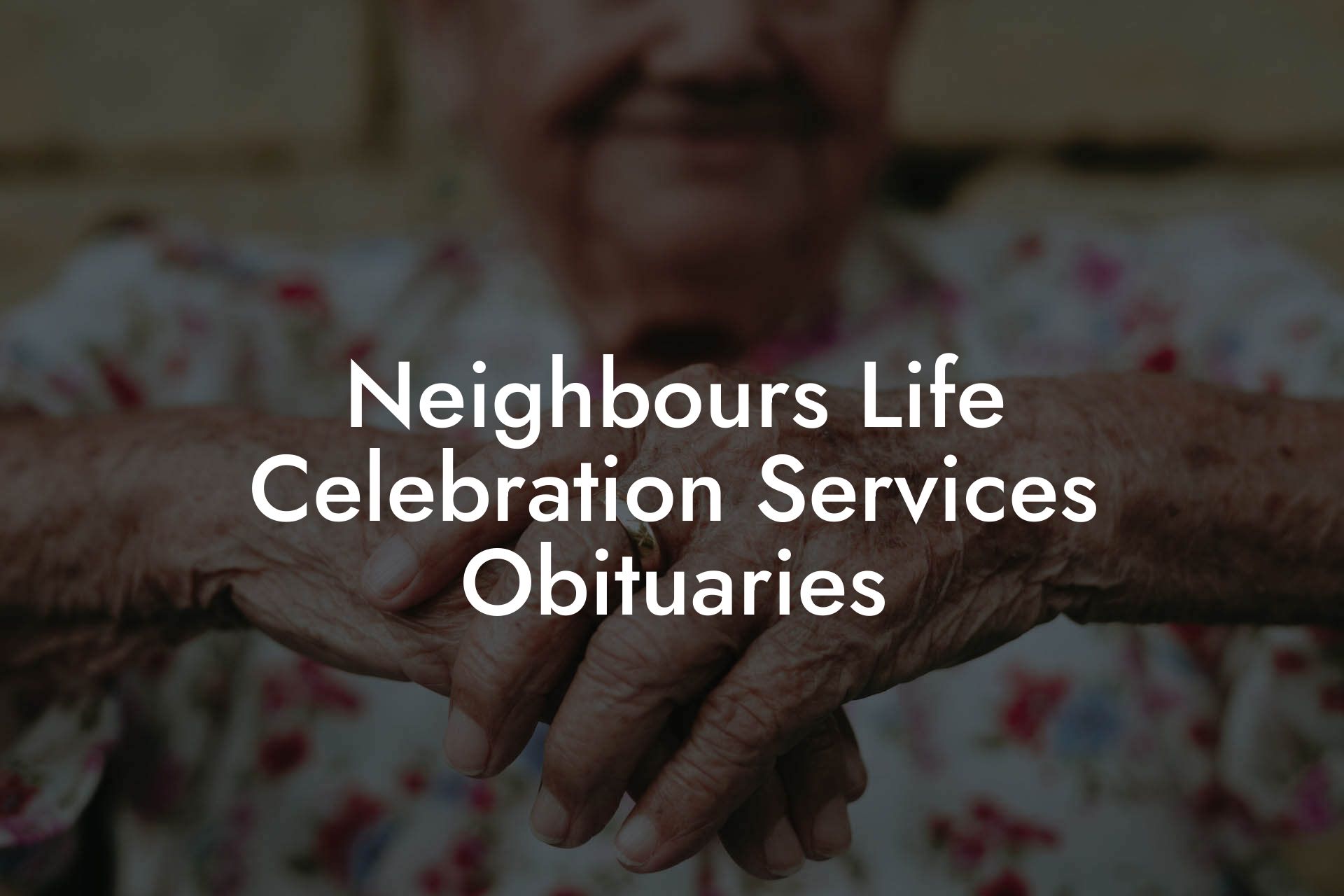 Neighbours Life Celebration Services Obituaries