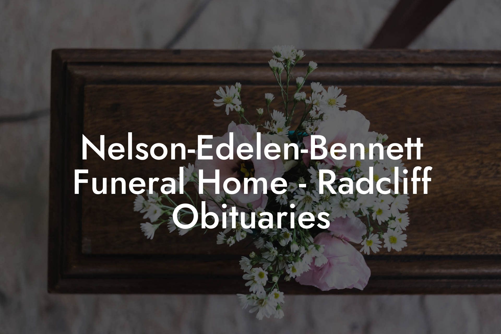 Nelson-Edelen-Bennett Funeral Home - Radcliff Obituaries