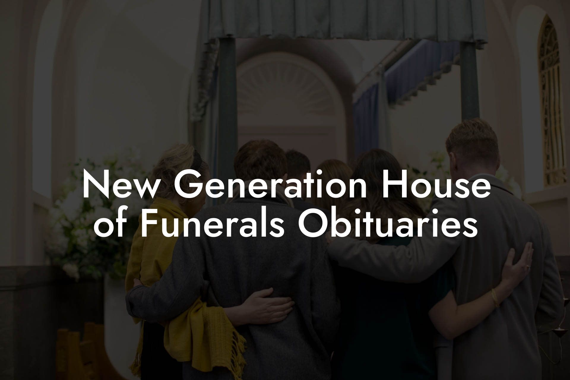 New Generation House of Funerals Obituaries