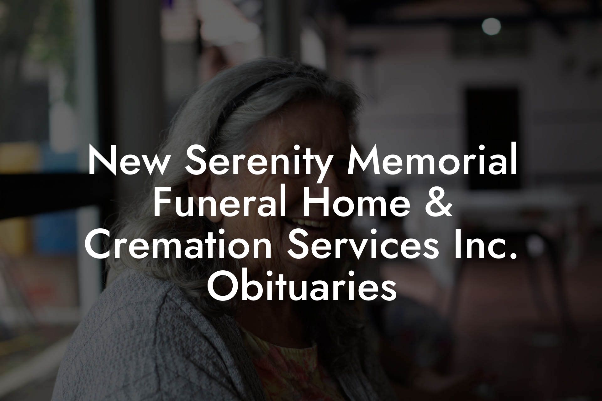 New Serenity Memorial Funeral Home & Cremation Services Inc. Obituaries