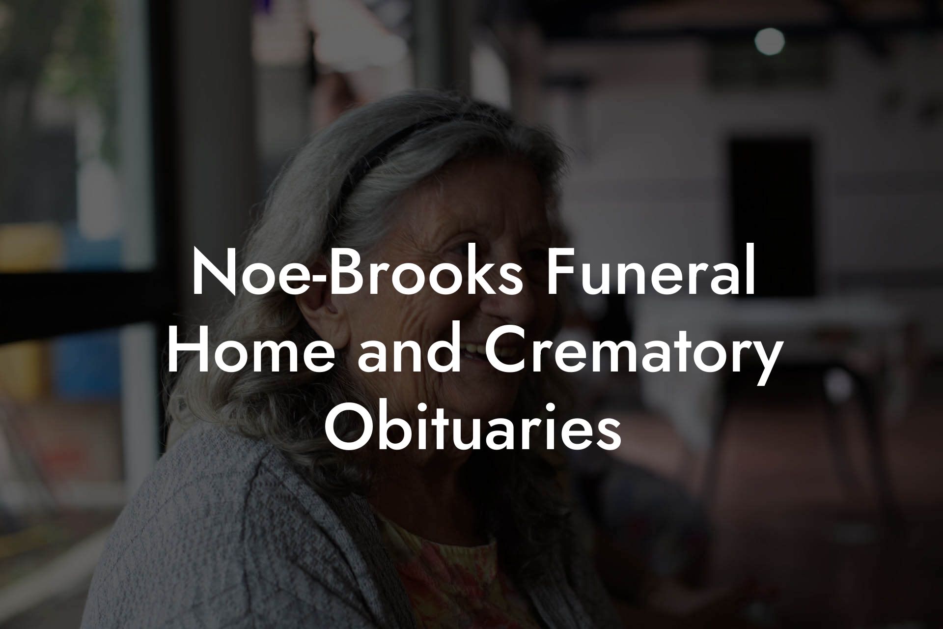 Noe-Brooks Funeral Home and Crematory Obituaries