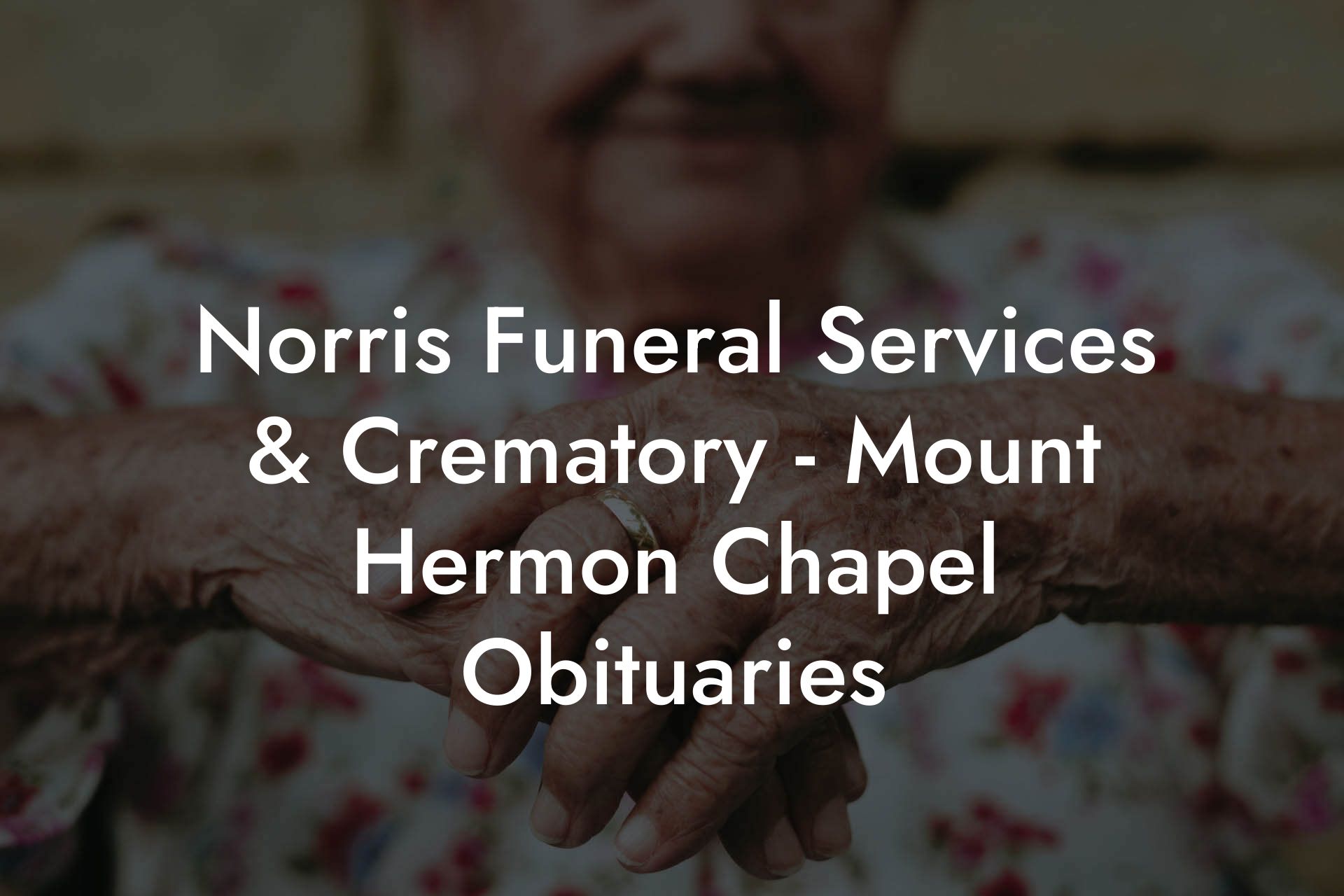 Norris Funeral Services & Crematory - Mount Hermon Chapel Obituaries