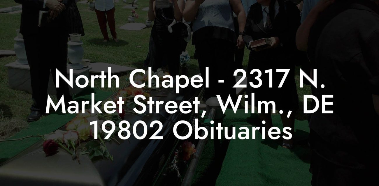 North Chapel - 2317 N. Market Street, Wilm., DE 19802 Obituaries