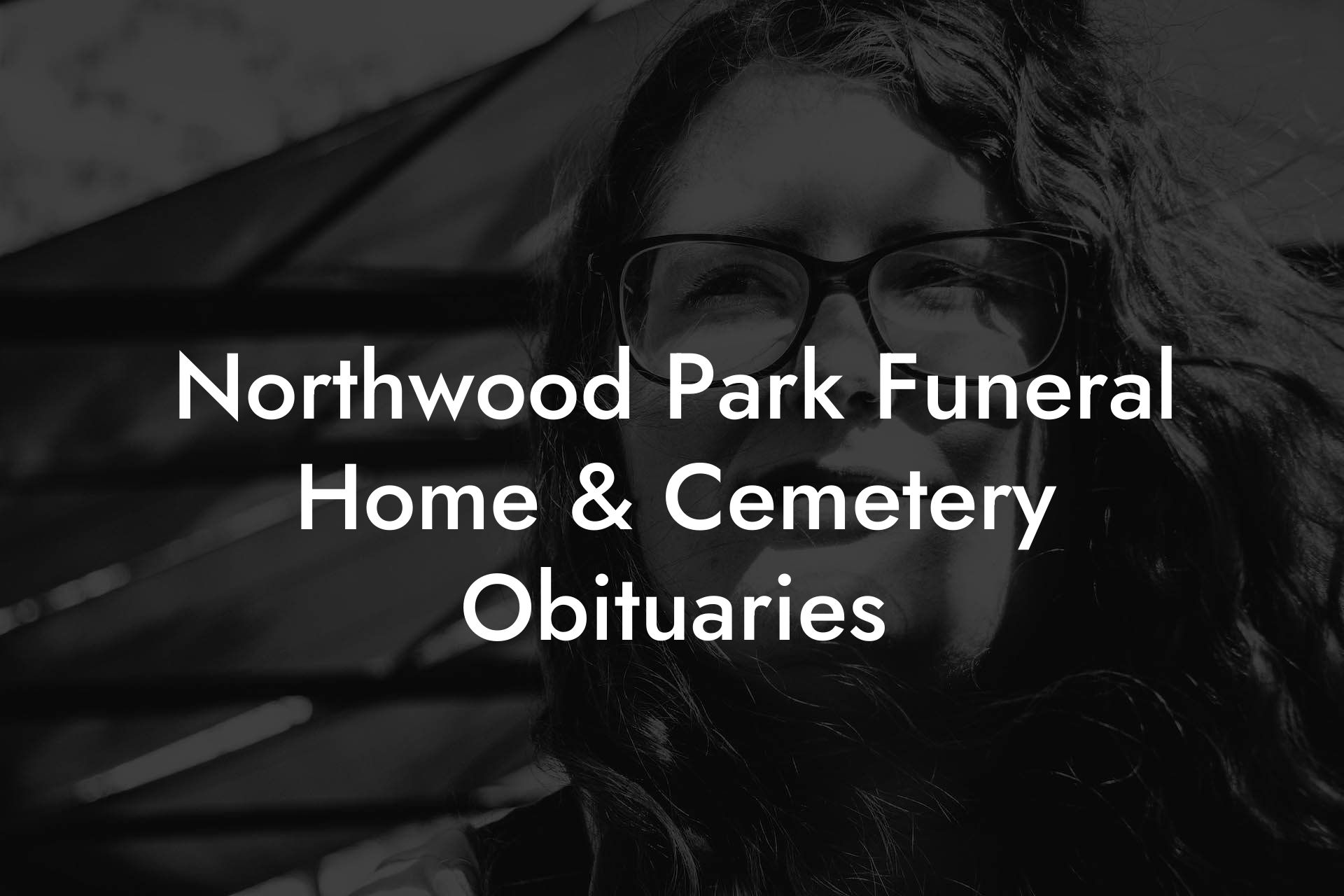 Northwood Park Funeral Home & Cemetery Obituaries