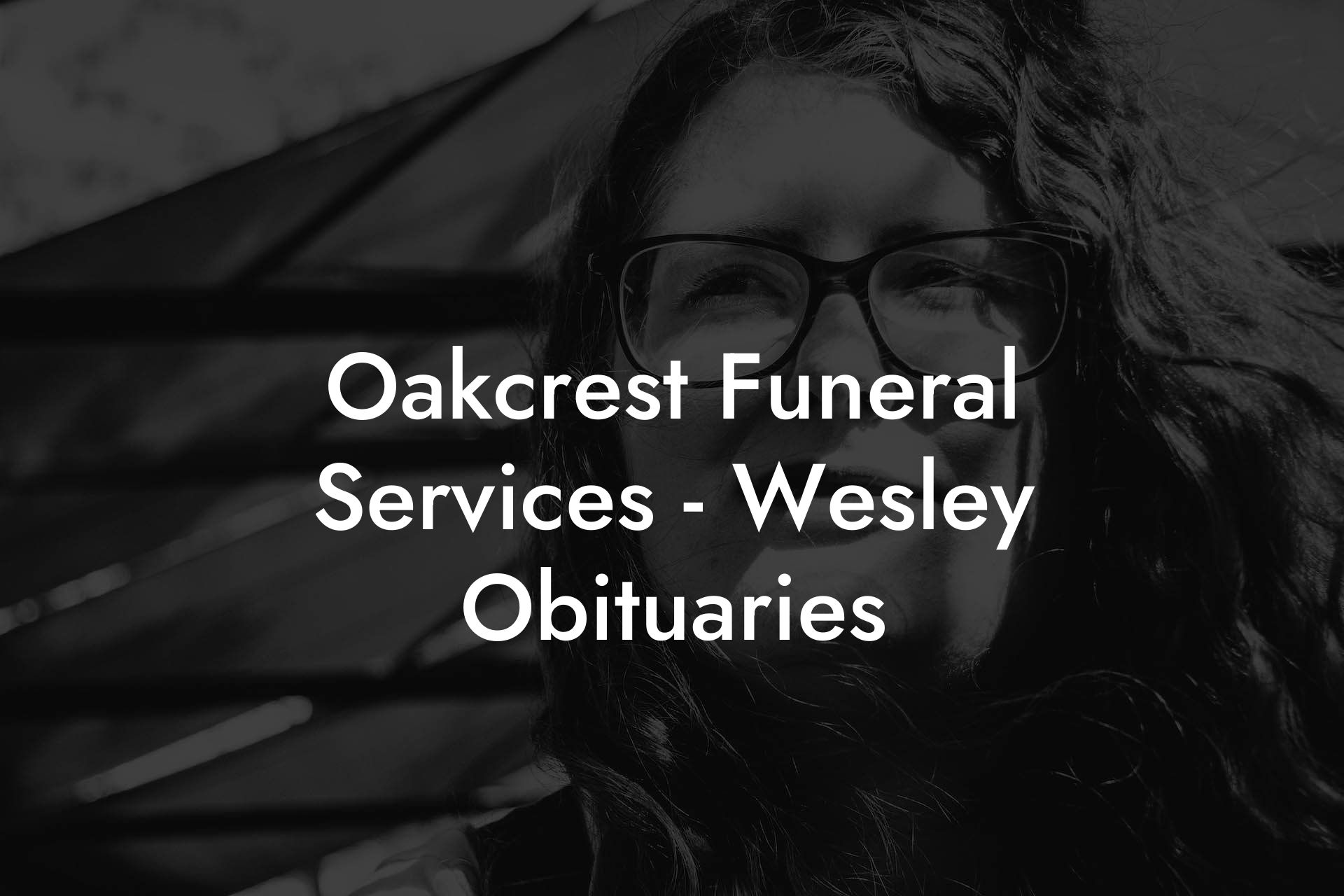 Oakcrest Funeral Services Wesley Obituaries Eulogy Assistant