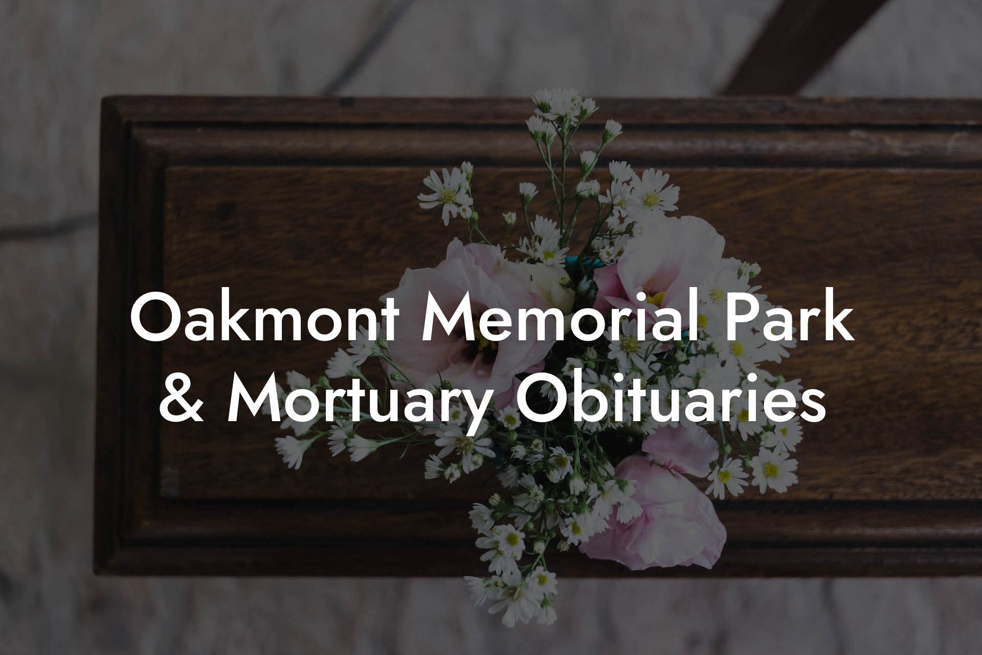 Oakmont Memorial Park & Mortuary Obituaries