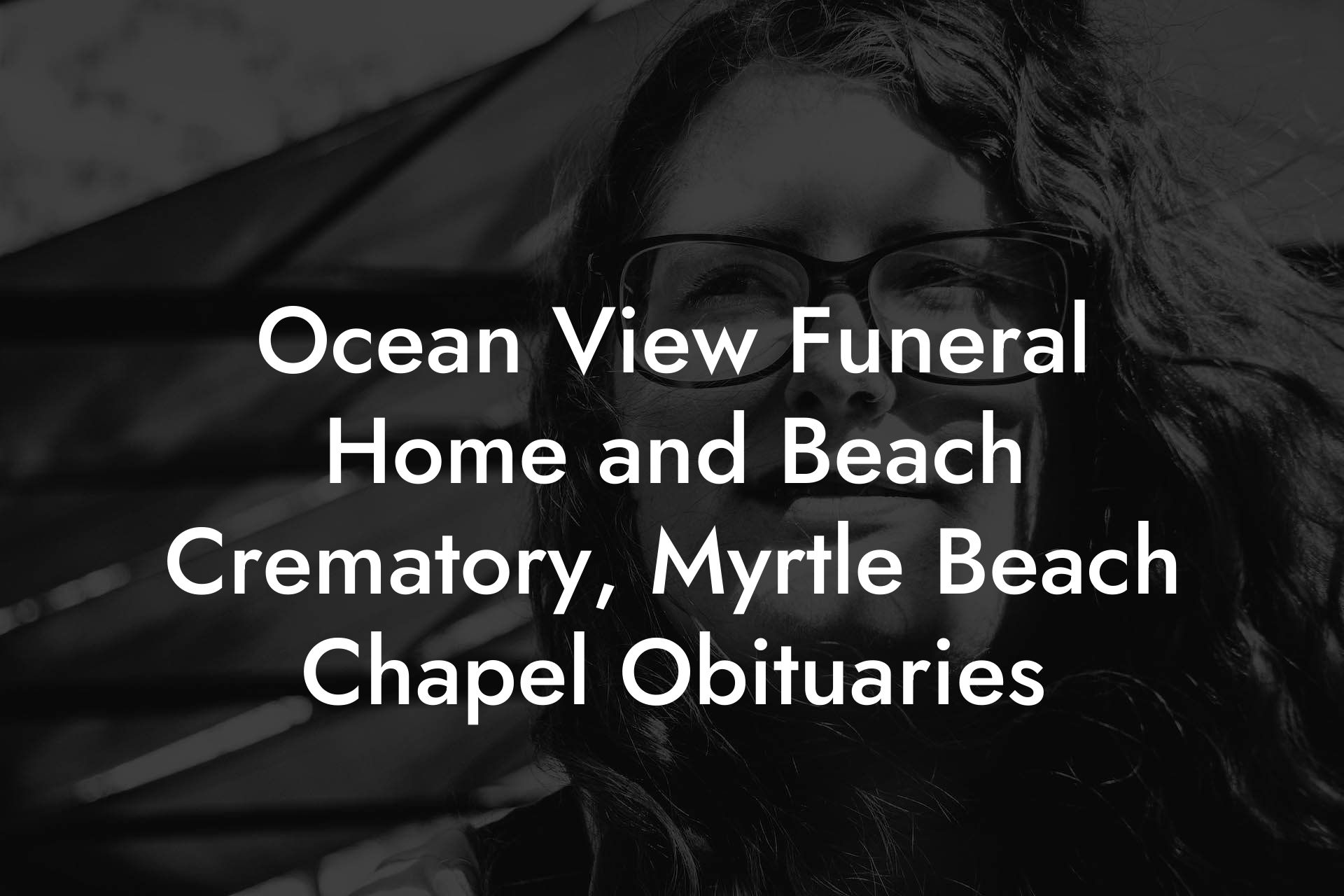Ocean View Funeral Home and Beach Crematory, Myrtle Beach Chapel Obituaries