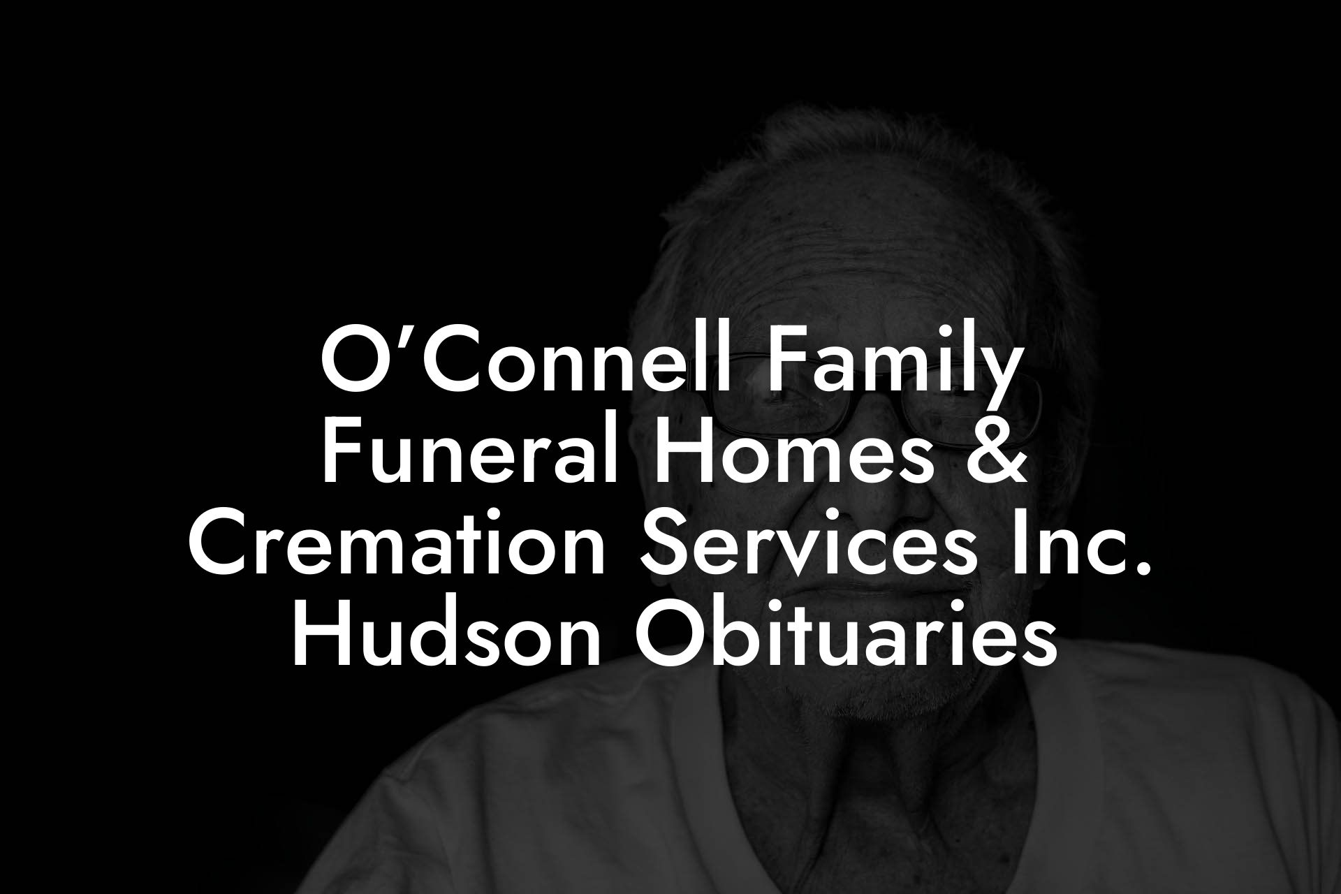 O’Connell Family Funeral Homes & Cremation Services Inc. Hudson Obituaries