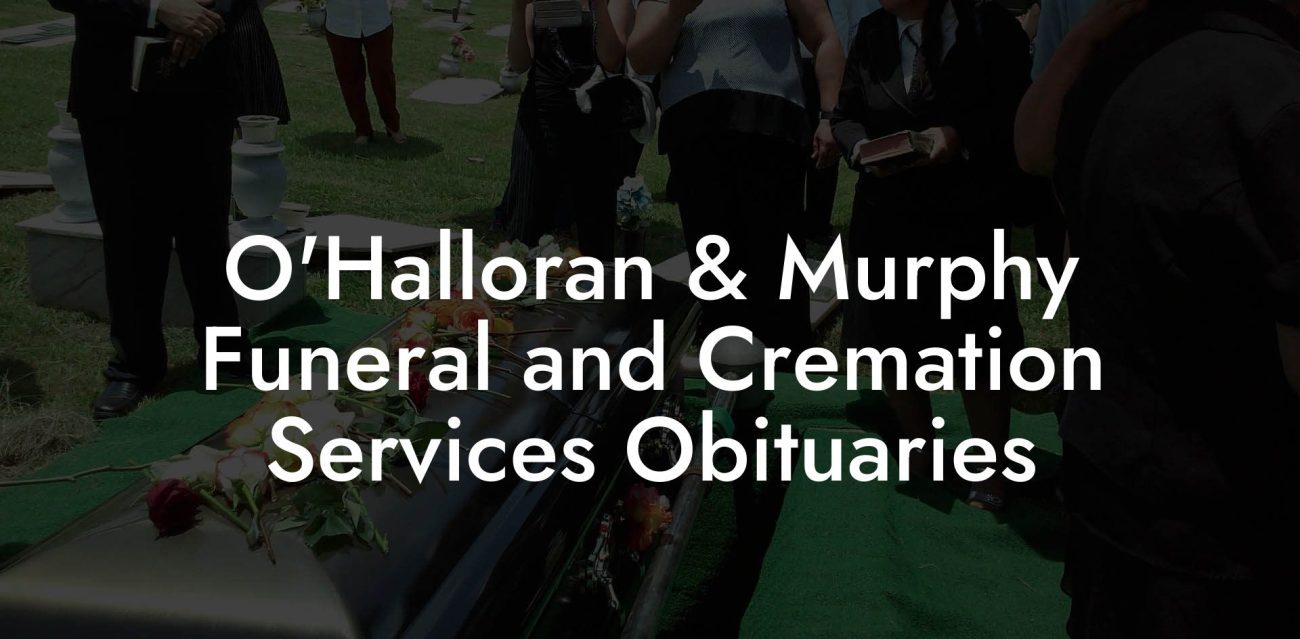 O'Halloran & Murphy Funeral and Cremation Services Obituaries