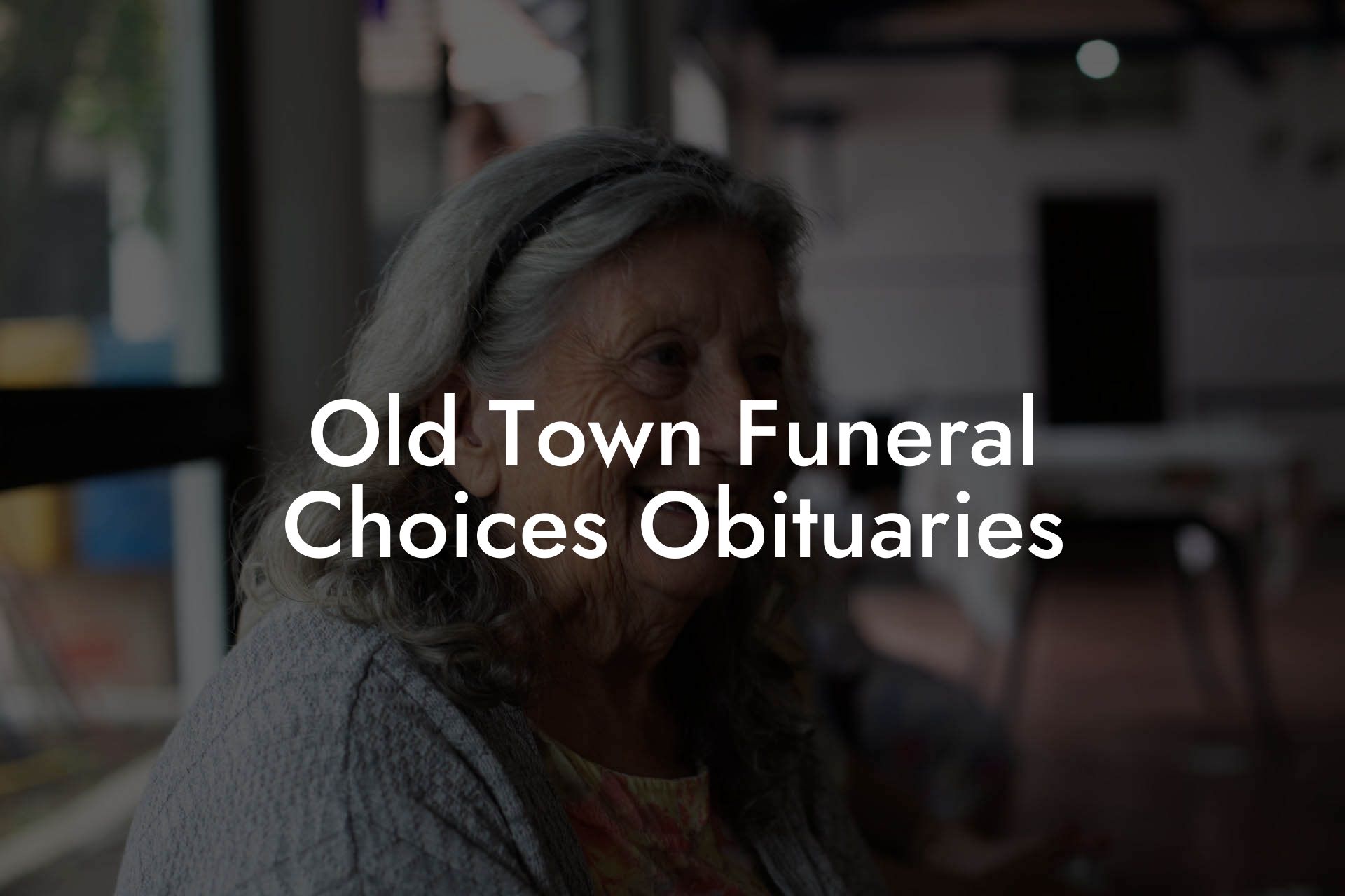 Old Town Funeral Choices Obituaries
