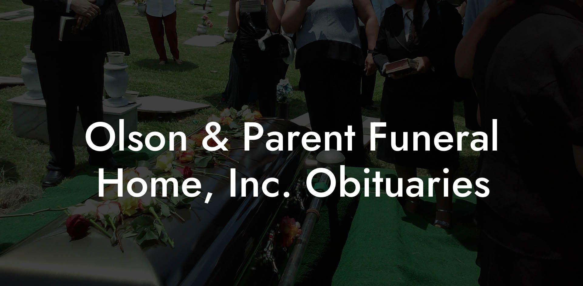 Olson & Parent Funeral Home, Inc. Obituaries