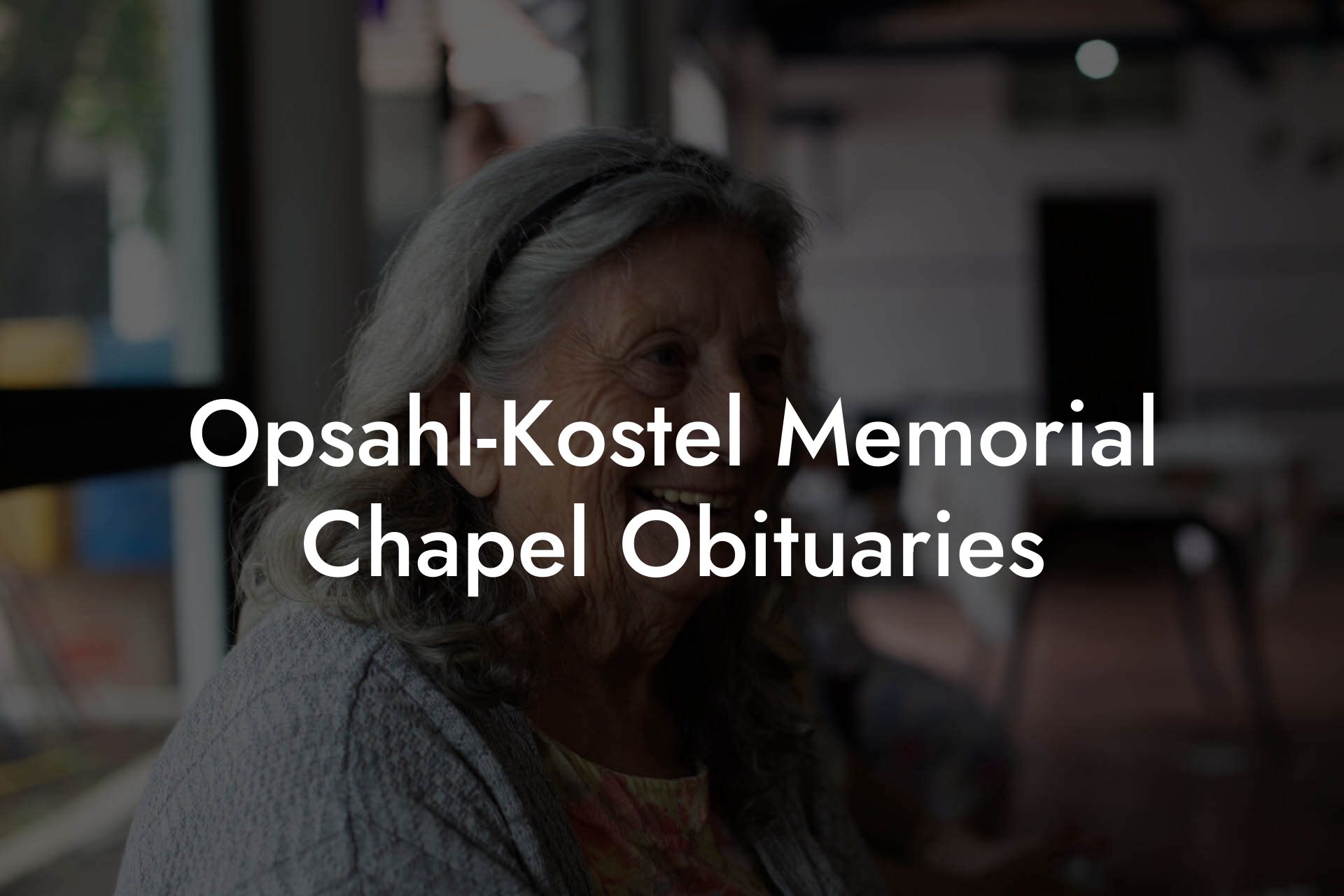 Opsahl-Kostel Memorial Chapel Obituaries